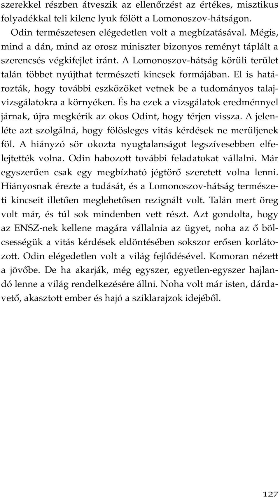 El is határozták, hogy további eszközöket vetnek be a tudományos talajvizsgálatokra a környéken. És ha ezek a vizsgálatok eredménnyel járnak, újra megkérik az okos Odint, hogy térjen vissza.