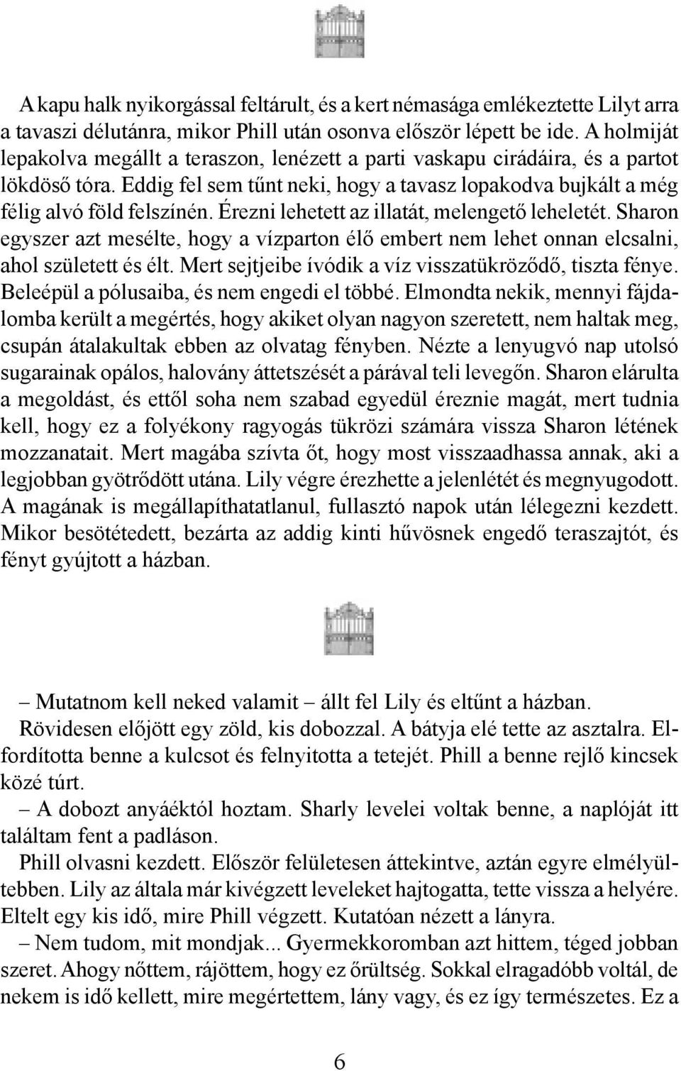 Érezni lehetett az illatát, melengető leheletét. Sharon egyszer azt mesélte, hogy a vízparton élő embert nem lehet onnan elcsalni, ahol született és élt.