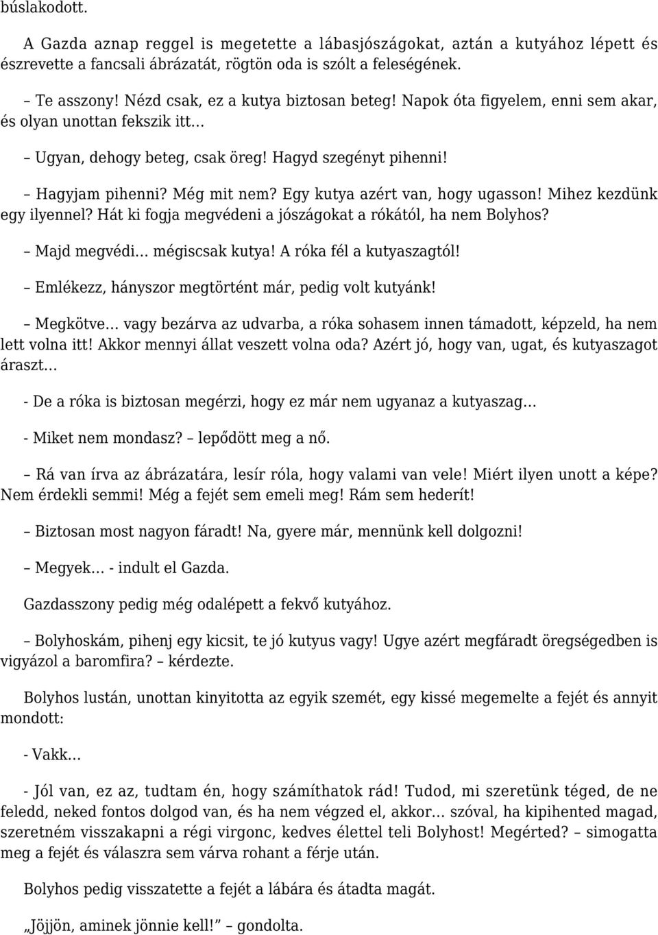 Egy kutya azért van, hogy ugasson! Mihez kezdünk egy ilyennel? Hát ki fogja megvédeni a jószágokat a rókától, ha nem Bolyhos? Majd megvédi mégiscsak kutya! A róka fél a kutyaszagtól!