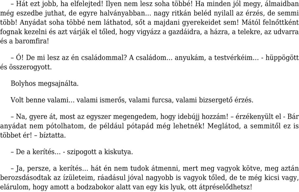 De mi lesz az én családommal? A családom anyukám, a testvérkéim - hüppögött és összerogyott. Bolyhos megsajnálta. Volt benne valami valami ismerős, valami furcsa, valami bizsergető érzés.