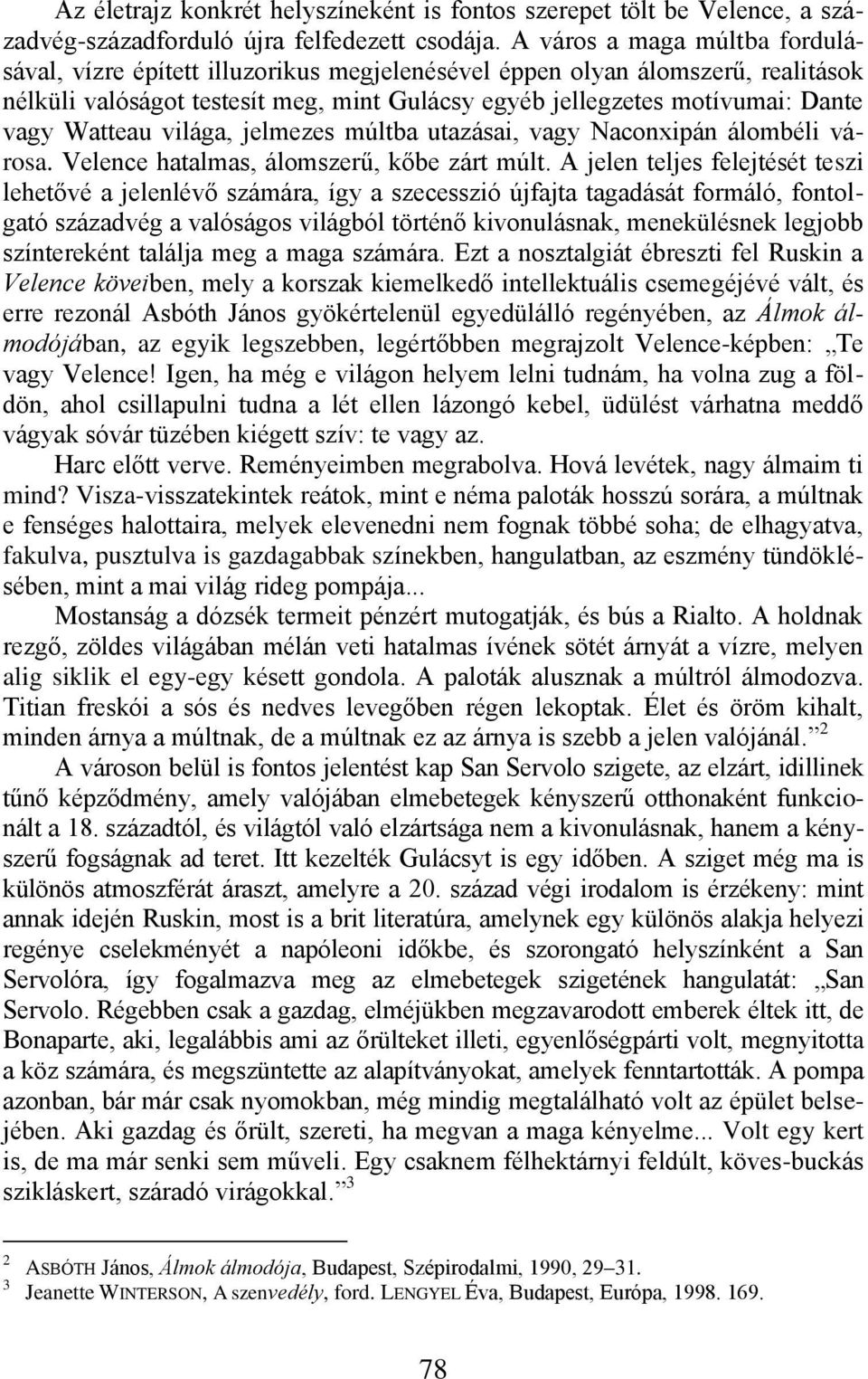 Watteau világa, jelmezes múltba utazásai, vagy Naconxipán álombéli városa. Velence hatalmas, álomszerű, kőbe zárt múlt.