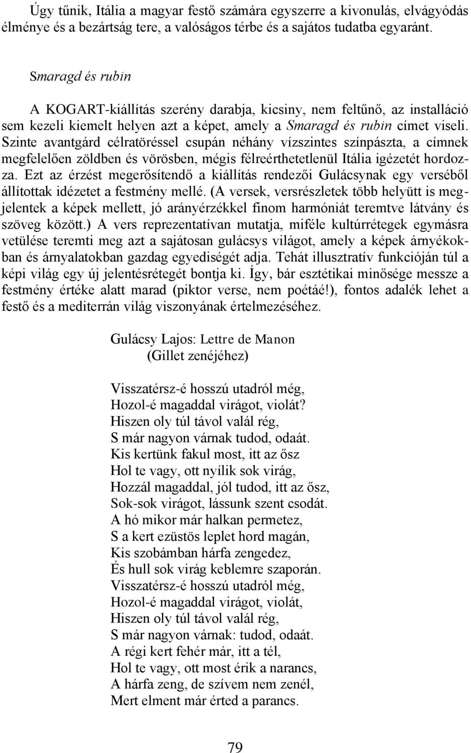 Szinte avantgárd célratöréssel csupán néhány vízszintes színpászta, a címnek megfelelően zöldben és vörösben, mégis félreérthetetlenül Itália igézetét hordozza.