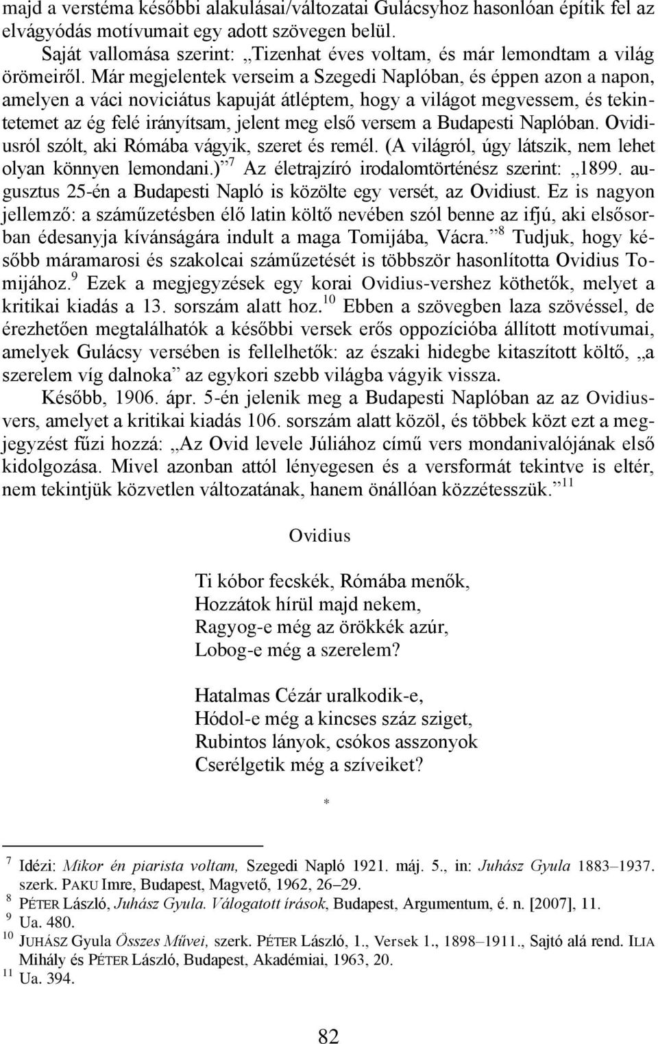 Már megjelentek verseim a Szegedi Naplóban, és éppen azon a napon, amelyen a váci noviciátus kapuját átléptem, hogy a világot megvessem, és tekintetemet az ég felé irányítsam, jelent meg első versem