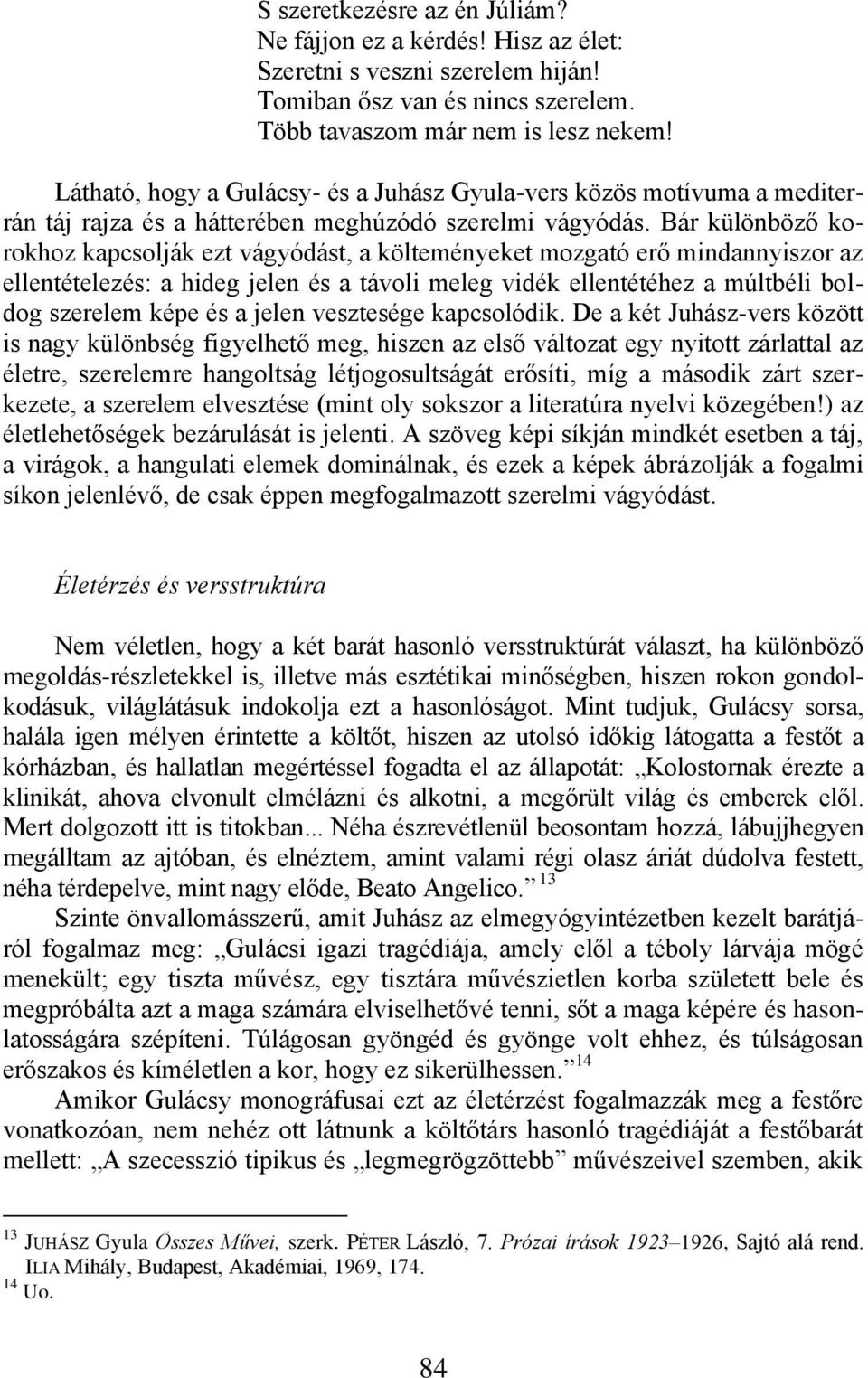 Bár különböző korokhoz kapcsolják ezt vágyódást, a költeményeket mozgató erő mindannyiszor az ellentételezés: a hideg jelen és a távoli meleg vidék ellentétéhez a múltbéli boldog szerelem képe és a