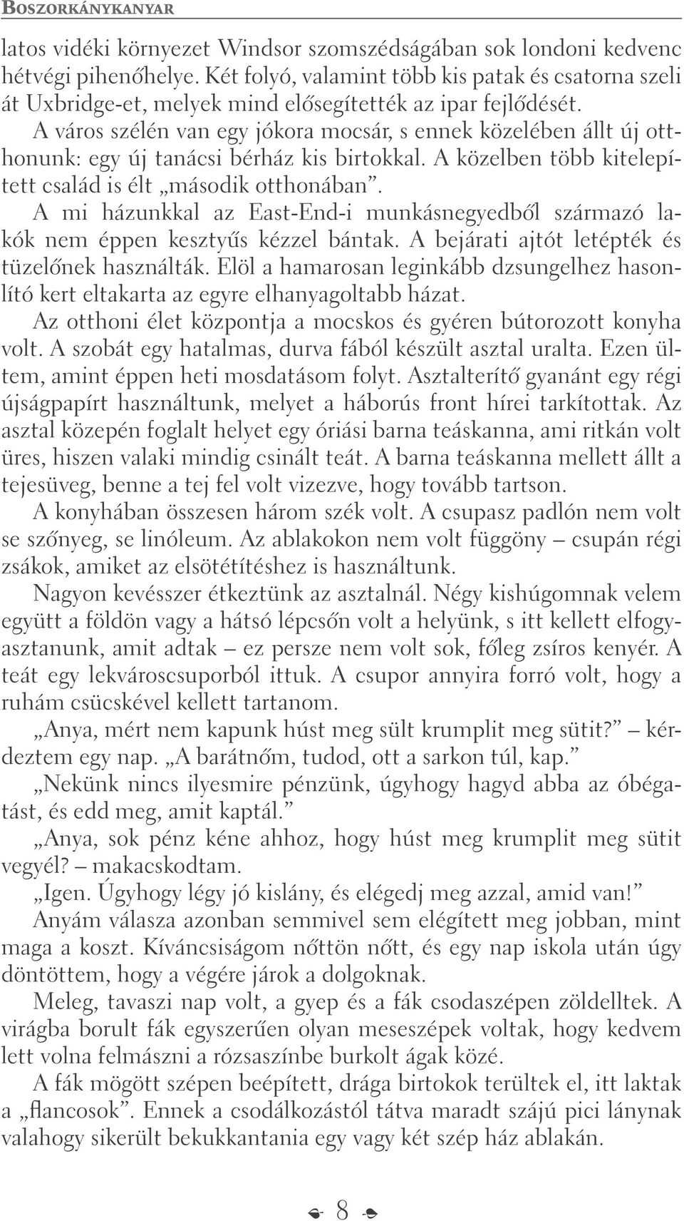 A város szélén van egy jókora mocsár, s ennek közelében állt új otthonunk: egy új tanácsi bérház kis birtokkal. A közelben több kitelepített család is élt második otthonában.