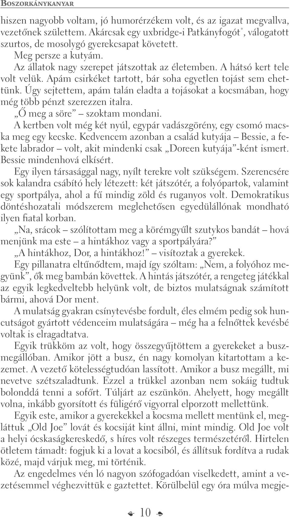 Apám csirkéket tartott, bár soha egyetlen tojást sem ehettünk. Úgy sejtettem, apám talán eladta a tojásokat a kocsmában, hogy még több pénzt szerezzen italra. Õ meg a söre szoktam mondani.