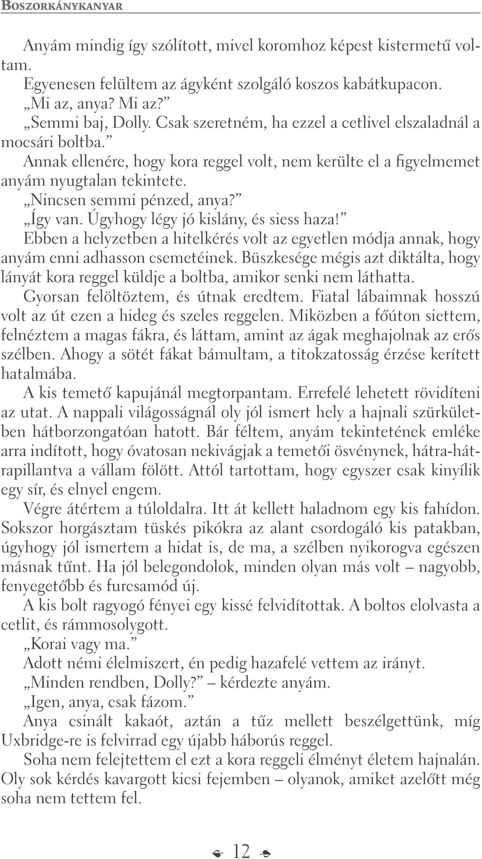 Úgyhogy légy jó kislány, és siess haza! Ebben a helyzetben a hitelkérés volt az egyetlen módja annak, hogy anyám enni adhasson csemetéinek.