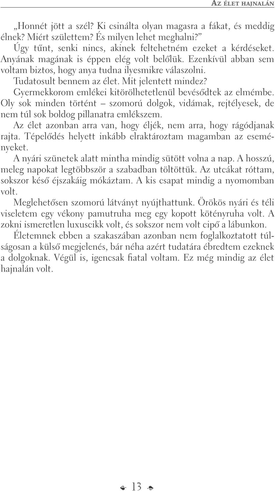 Gyermekkorom emlékei kitörölhetetlenül bevésõdtek az elmémbe. Oly sok minden történt szomorú dolgok, vidámak, rejtélyesek, de nem túl sok boldog pillanatra emlékszem.