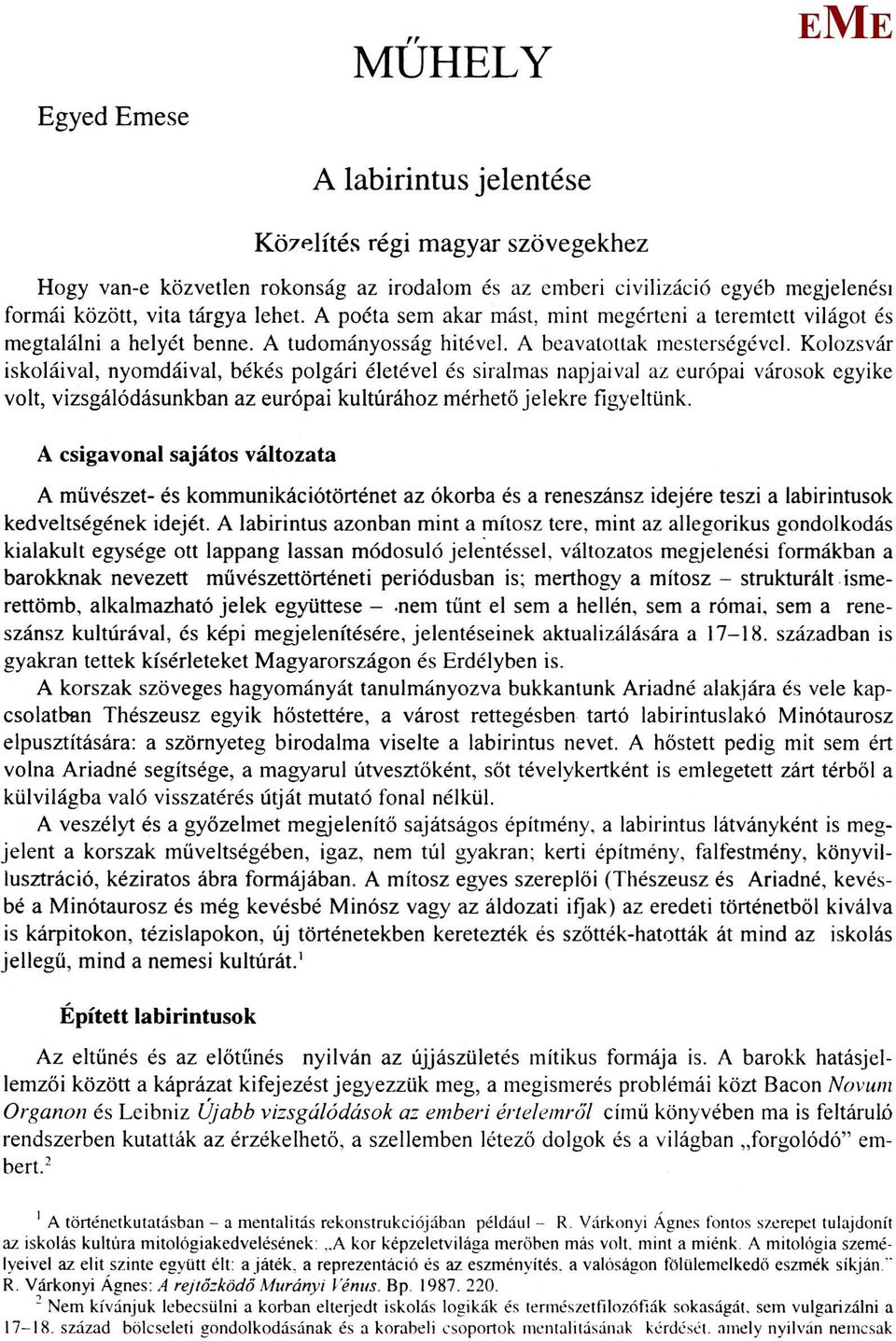 Kolozsvár iskoláival, nyomdáival, békés polgári életével és siralmas napjaival az európai városok egyike volt, vizsgálódásunkban az európai kultúrához mérhető jelekre figyeltünk.