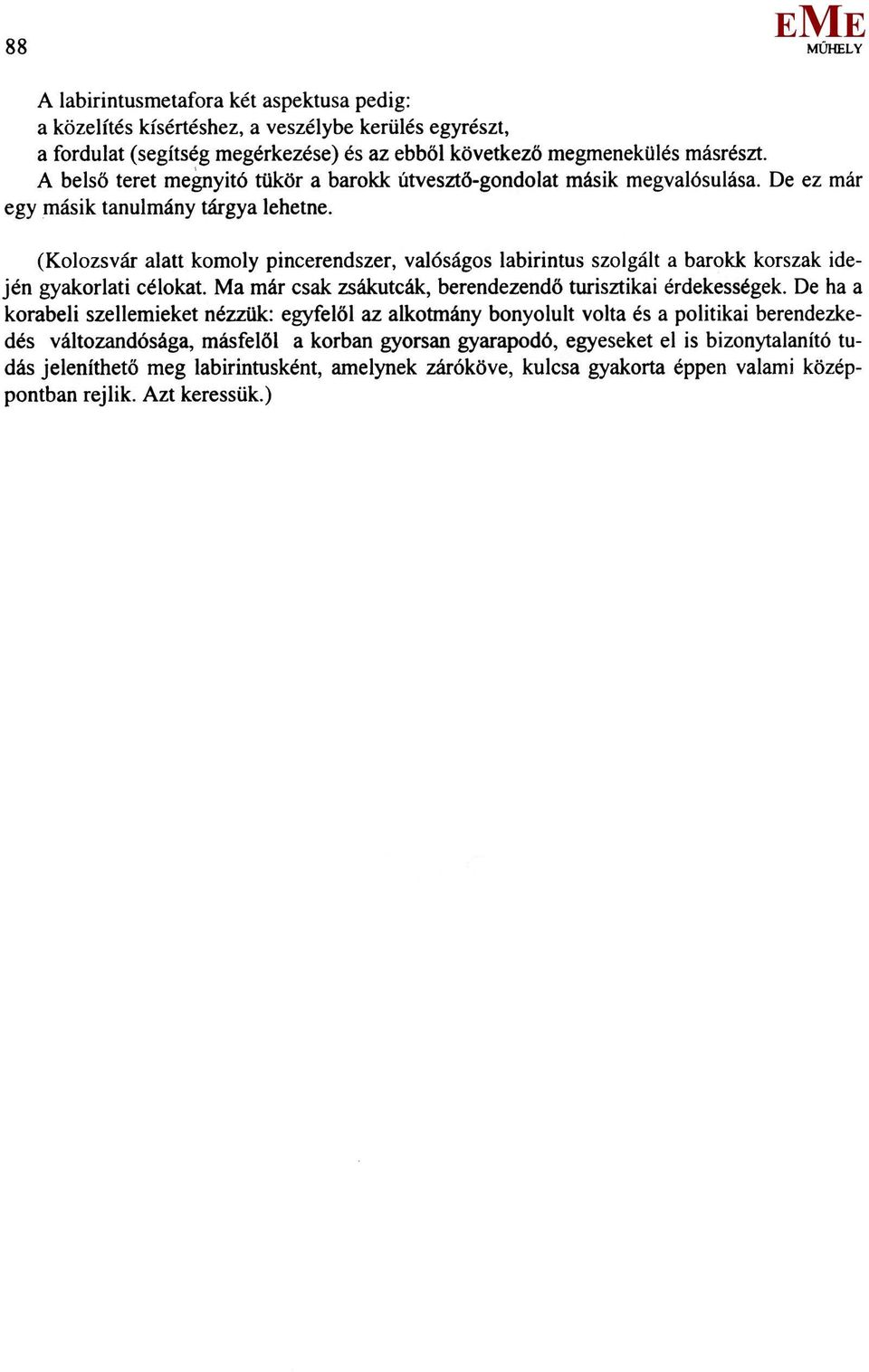 (Kolozsvár alatt komoly pincerendszer, valóságos labirintus szolgált a barokk korszak idején gyakorlati célokat. a már csak zsákutcák, berendezendő turisztikai érdekességek.