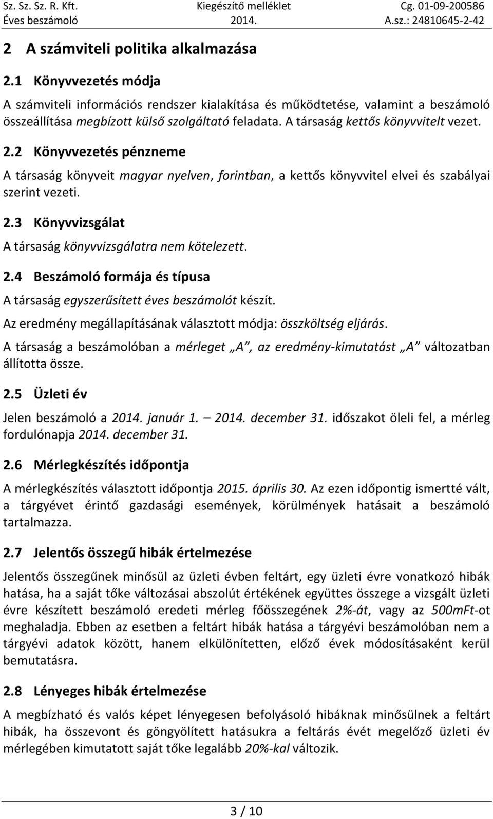 2.4 Beszámoló formája és típusa A társaság egyszerűsített éves beszámolót készít. Az eredmény megállapításának választott módja: összköltség eljárás.