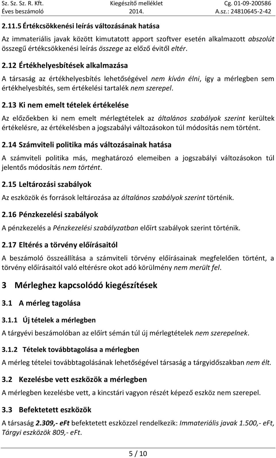 13 Ki nem emelt tételek értékelése Az előzőekben ki nem emelt mérlegtételek az általános szabályok szerint kerültek értékelésre, az értékelésben a jogszabályi változásokon túl módosítás nem történt.