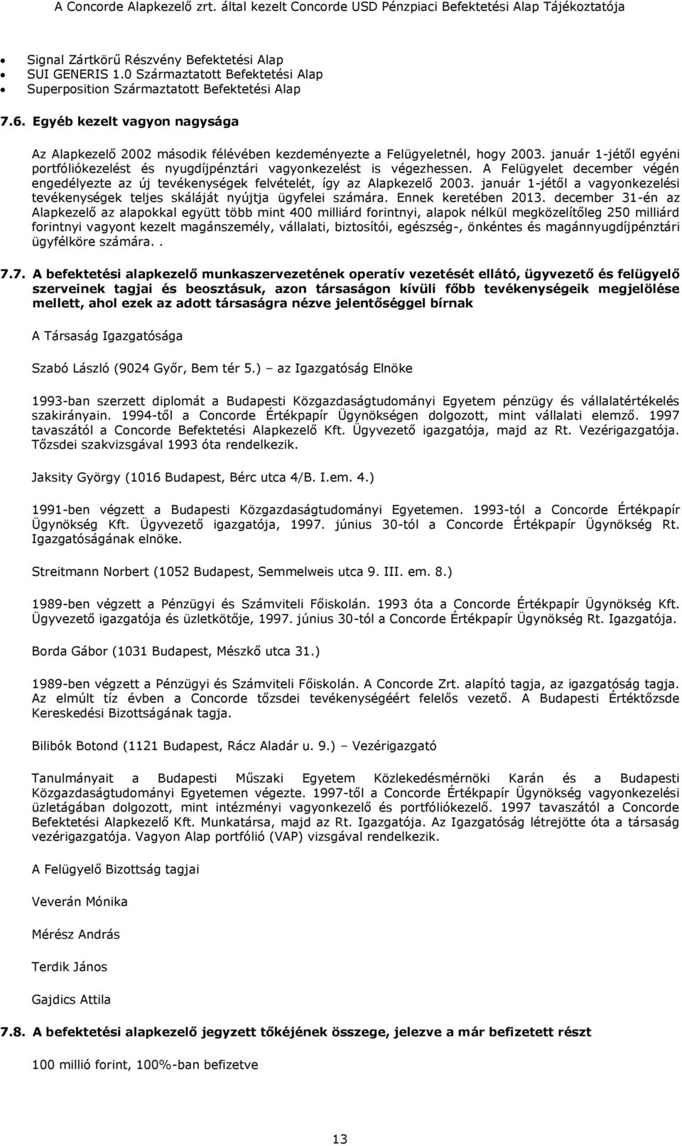 A Felügyelet december végén engedélyezte az új tevékenységek felvételét, így az Alapkezelő 2003. január 1-jétől a vagyonkezelési tevékenységek teljes skáláját nyújtja ügyfelei számára.