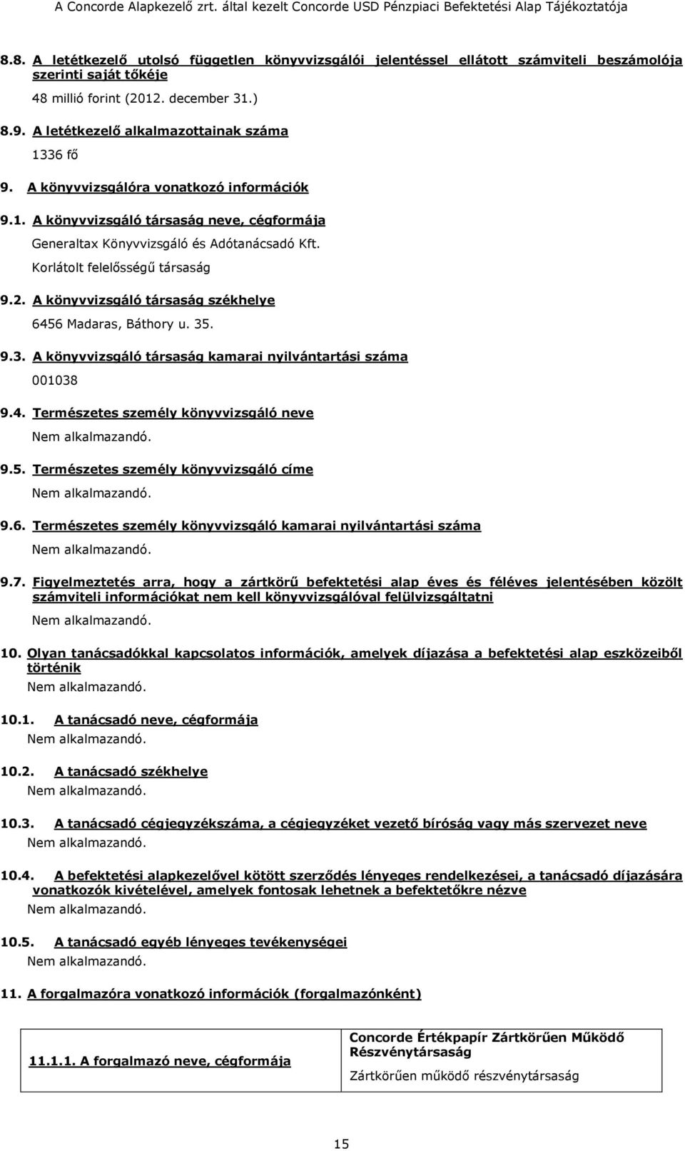 Korlátolt felelősségű társaság 9.2. A könyvvizsgáló társaság székhelye 6456 Madaras, Báthory u. 35. 9.3. A könyvvizsgáló társaság kamarai nyilvántartási száma 001038 9.4. Természetes személy könyvvizsgáló neve 9.