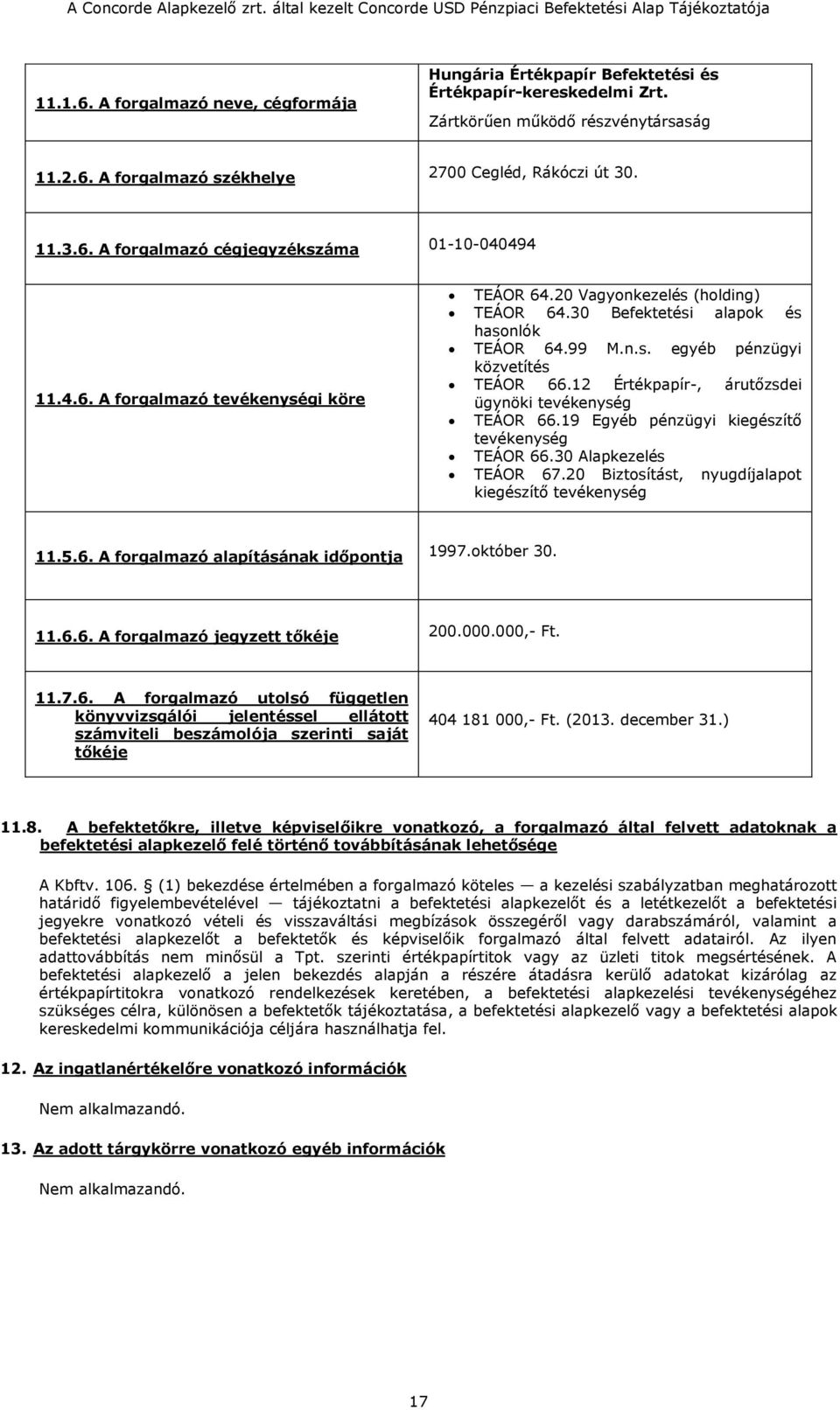 12 Értékpapír-, árutőzsdei ügynöki tevékenység TEÁOR 66.19 Egyéb pénzügyi kiegészítő tevékenység TEÁOR 66.30 Alapkezelés TEÁOR 67.20 Biztosítást, nyugdíjalapot kiegészítő tevékenység 11.5.6. A forgalmazó alapításának időpontja 1997.