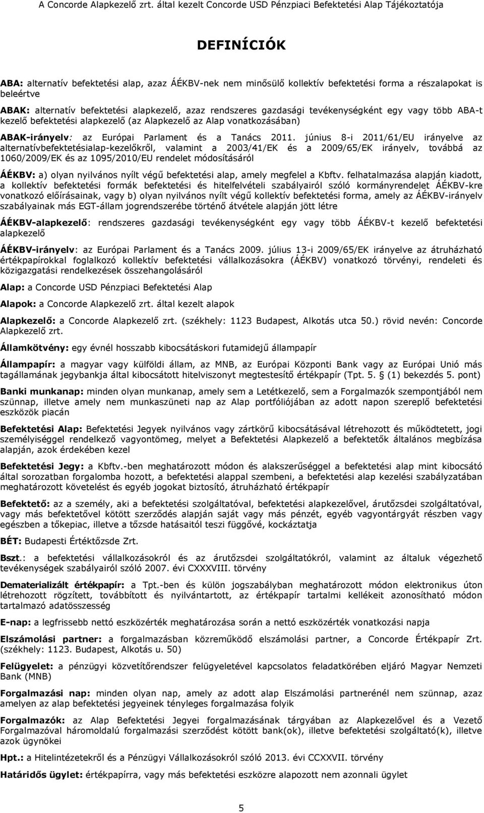 június 8-i 2011/61/EU irányelve az alternatívbefektetésialap-kezelőkről, valamint a 2003/41/EK és a 2009/65/EK irányelv, továbbá az 1060/2009/EK és az 1095/2010/EU rendelet módosításáról ÁÉKBV: a)