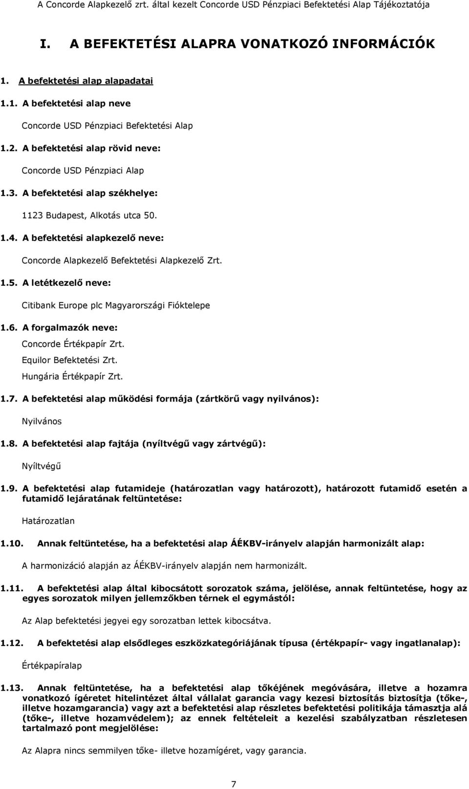 A befektetési alapkezelő neve: Concorde Alapkezelő Befektetési Alapkezelő Zrt. 1.5. A letétkezelő neve: Citibank Europe plc Magyarországi Fióktelepe 1.6. A forgalmazók neve: Concorde Értékpapír Zrt.