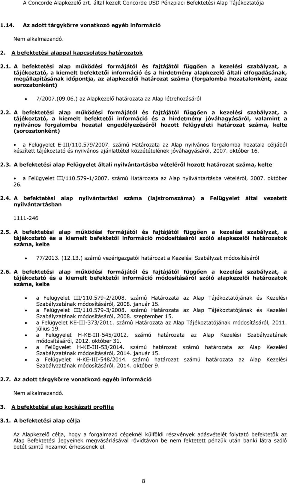 7/2007.(09.06.) az Alapkezelő határozata az Alap létrehozásáról 2.2. A befektetési alap működési formájától és fajtájától függően a kezelési szabályzat, a tájékoztató, a kiemelt befektetői információ