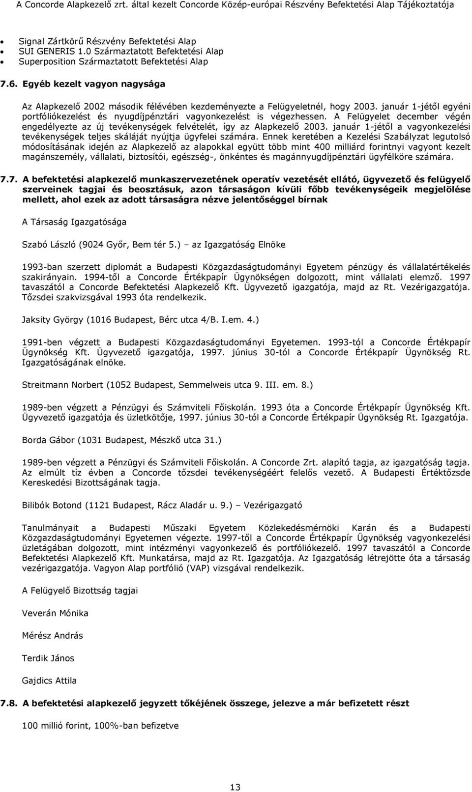 A Felügyelet december végén engedélyezte az új tevékenységek felvételét, így az Alapkezelő 2003. január 1-jétől a vagyonkezelési tevékenységek teljes skáláját nyújtja ügyfelei számára.