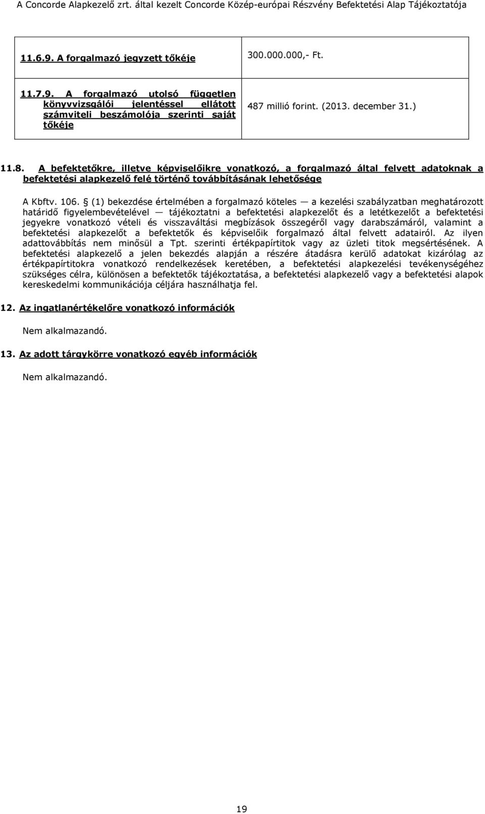 (1) bekezdése értelmében a forgalmazó köteles a kezelési szabályzatban meghatározott határidő figyelembevételével tájékoztatni a befektetési alapkezelőt és a letétkezelőt a befektetési jegyekre