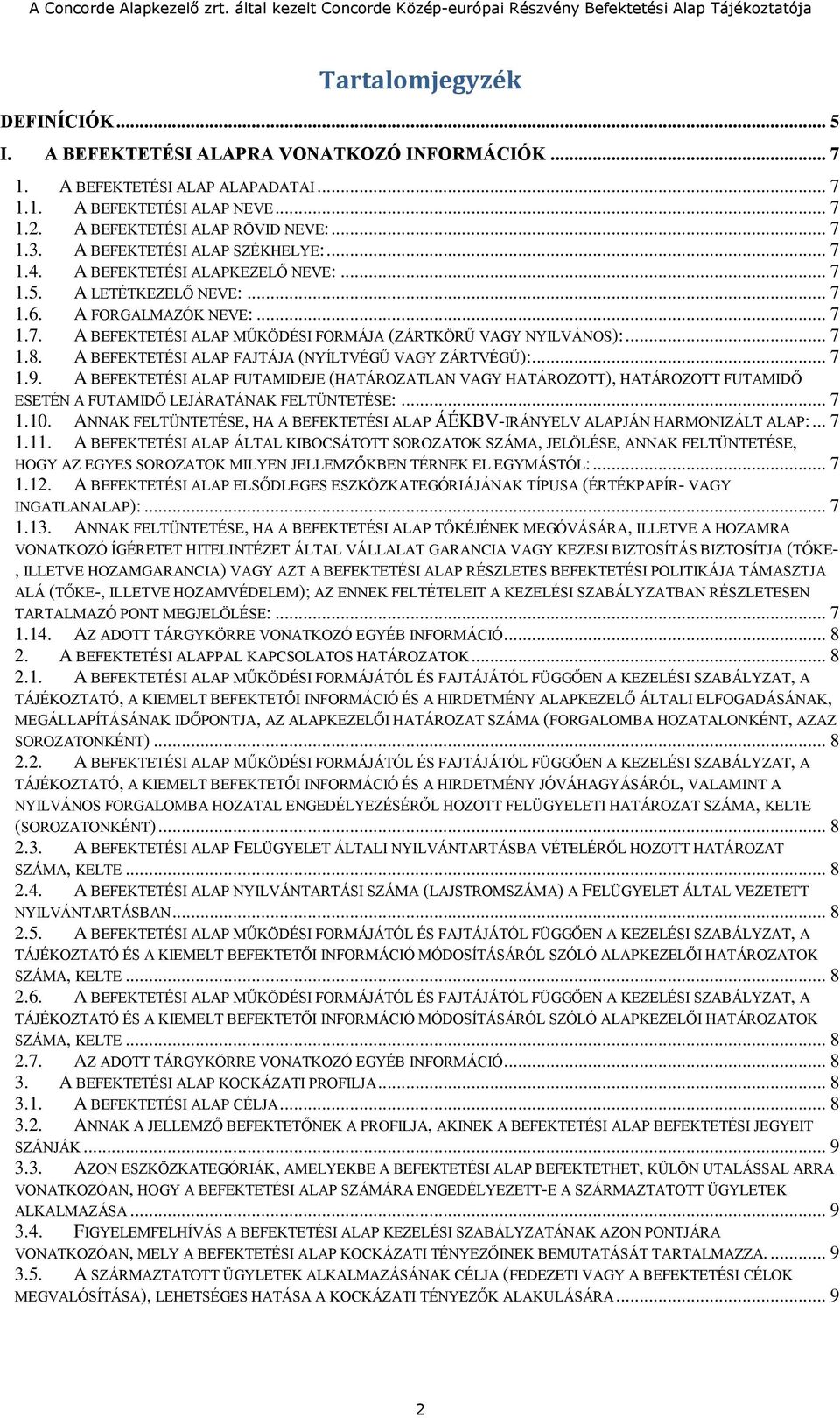 .. 7 1.8. A BEFEKTETÉSI ALAP FAJTÁJA (NYÍLTVÉGŰ VAGY ZÁRTVÉGŰ):... 7 1.9. A BEFEKTETÉSI ALAP FUTAMIDEJE (HATÁROZATLAN VAGY HATÁROZOTT), HATÁROZOTT FUTAMIDŐ ESETÉN A FUTAMIDŐ LEJÁRATÁNAK FELTÜNTETÉSE:.