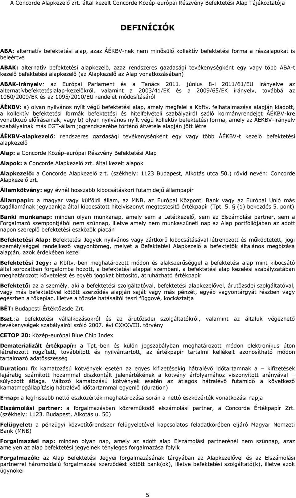 június 8-i 2011/61/EU irányelve az alternatívbefektetésialap-kezelőkről, valamint a 2003/41/EK és a 2009/65/EK irányelv, továbbá az 1060/2009/EK és az 1095/2010/EU rendelet módosításáról ÁÉKBV: a)