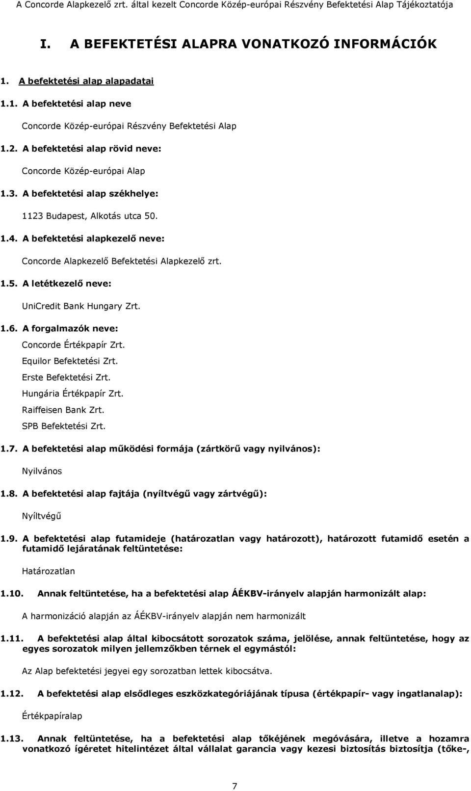 A befektetési alapkezelő neve: Concorde Alapkezelő Befektetési Alapkezelő zrt. 1.5. A letétkezelő neve: UniCredit Bank Hungary Zrt. 1.6. A forgalmazók neve: Concorde Értékpapír Zrt.