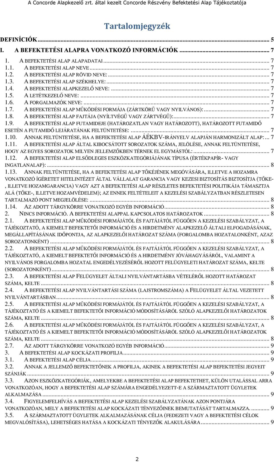 .. 7 1.8. A BEFEKTETÉSI ALAP FAJTÁJA (NYÍLTVÉGŰ VAGY ZÁRTVÉGŰ):... 7 1.9. A BEFEKTETÉSI ALAP FUTAMIDEJE (HATÁROZATLAN VAGY HATÁROZOTT), HATÁROZOTT FUTAMIDŐ ESETÉN A FUTAMIDŐ LEJÁRATÁNAK FELTÜNTETÉSE:.