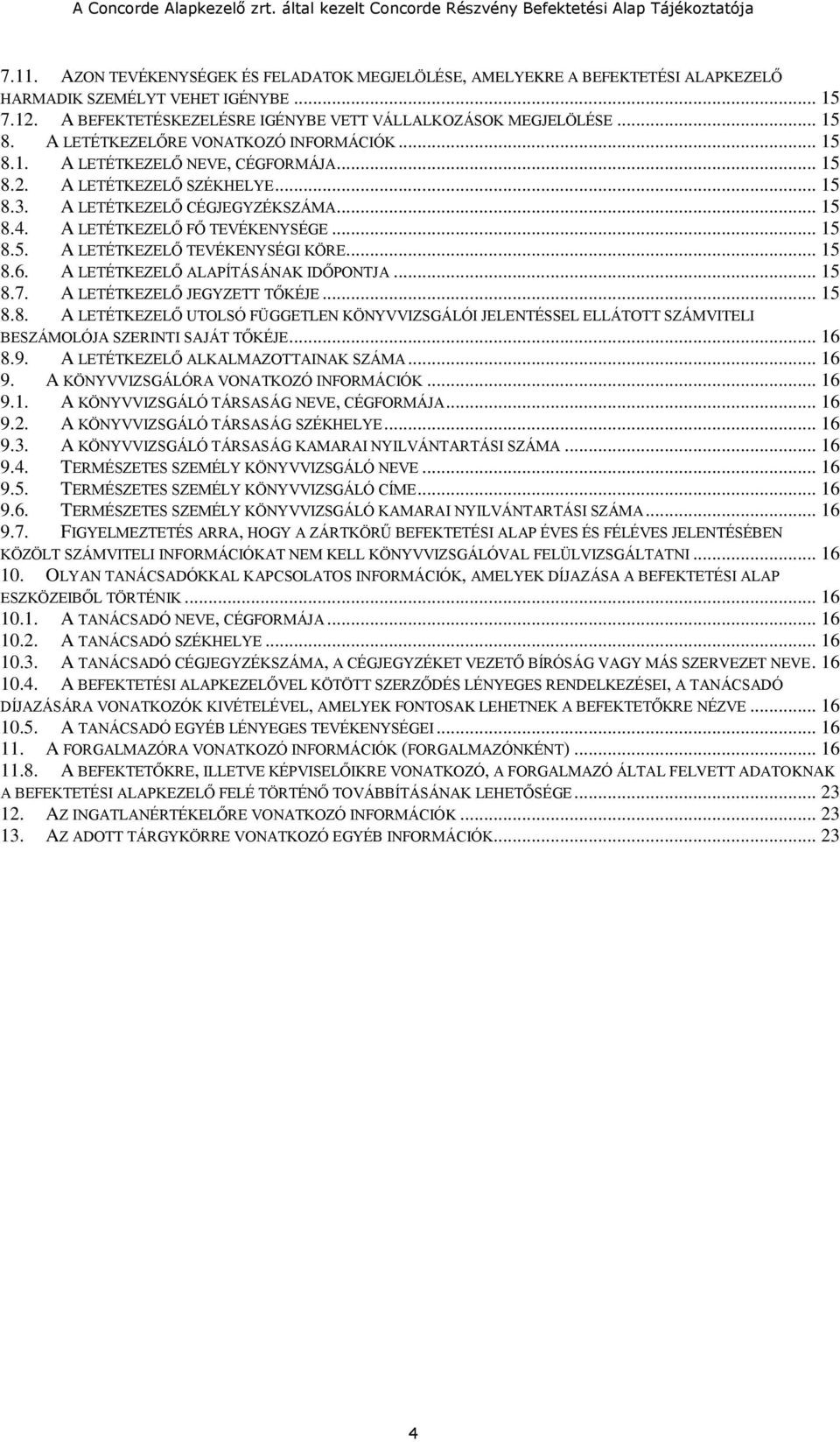 .. 15 8.5. A LETÉTKEZELŐ TEVÉKENYSÉGI KÖRE... 15 8.6. A LETÉTKEZELŐ ALAPÍTÁSÁNAK IDŐPONTJA... 15 8.7. A LETÉTKEZELŐ JEGYZETT TŐKÉJE... 15 8.8. A LETÉTKEZELŐ UTOLSÓ FÜGGETLEN KÖNYVVIZSGÁLÓI JELENTÉSSEL ELLÁTOTT SZÁMVITELI BESZÁMOLÓJA SZERINTI SAJÁT TŐKÉJE.