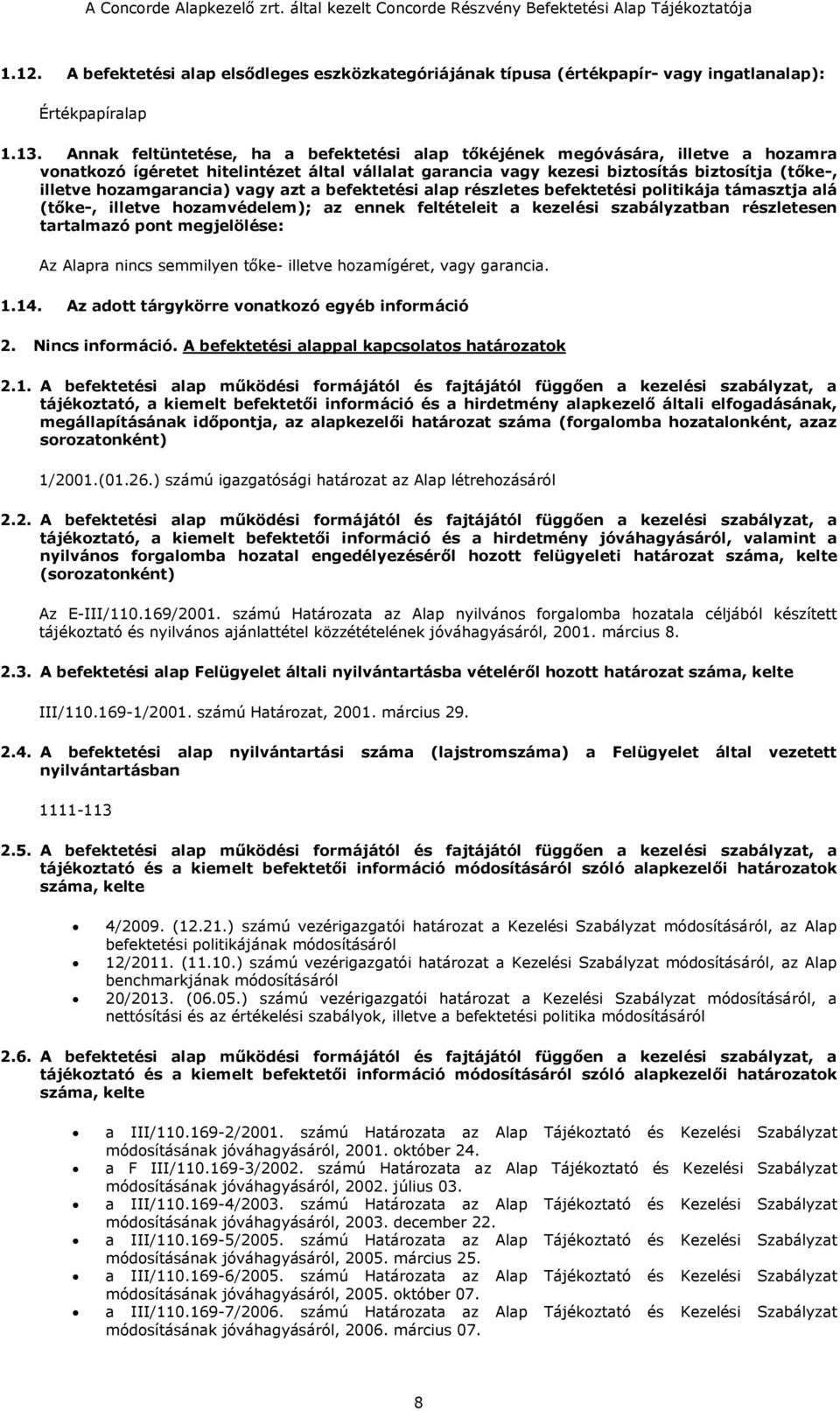 hozamgarancia) vagy azt a befektetési alap részletes befektetési politikája támasztja alá (tőke-, illetve hozamvédelem); az ennek feltételeit a kezelési szabályzatban részletesen tartalmazó pont