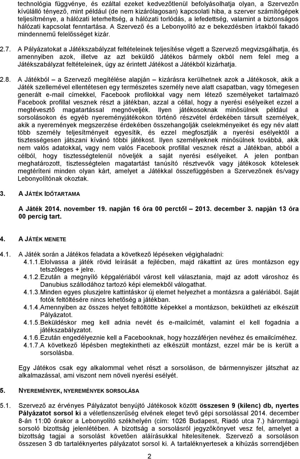 A Szervező és a Lebonyolító az e bekezdésben írtakból fakadó mindennemű felelősséget kizár. 2.7.