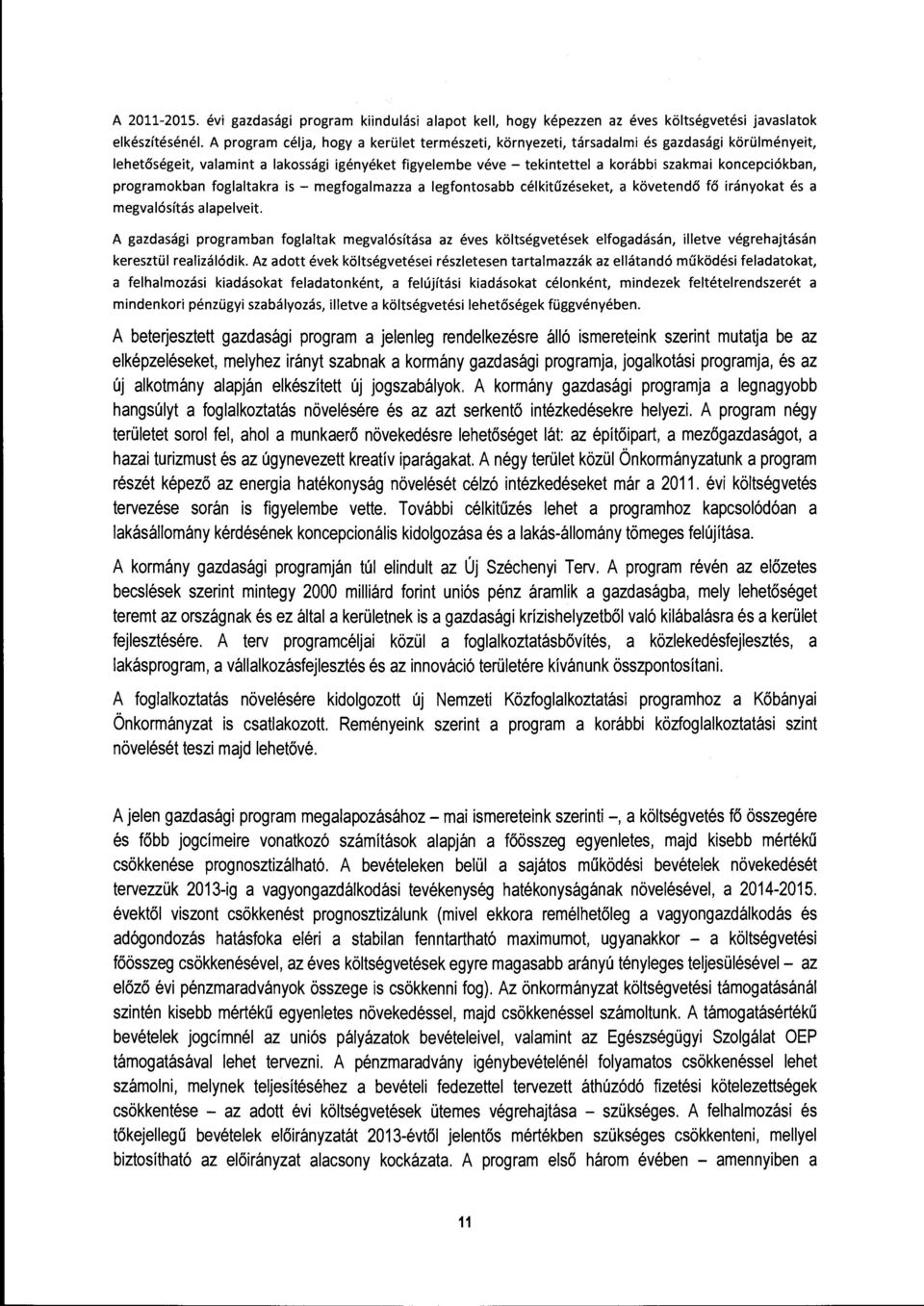 körülményeit, lehetőségeit, valamint a lakossági igényéket figyelembe véve - tekintettel a korábbi szakmai koncepciókban, programokban foglaltakra is - megfogalmazza a legfontosabb célkitűzéseket, a