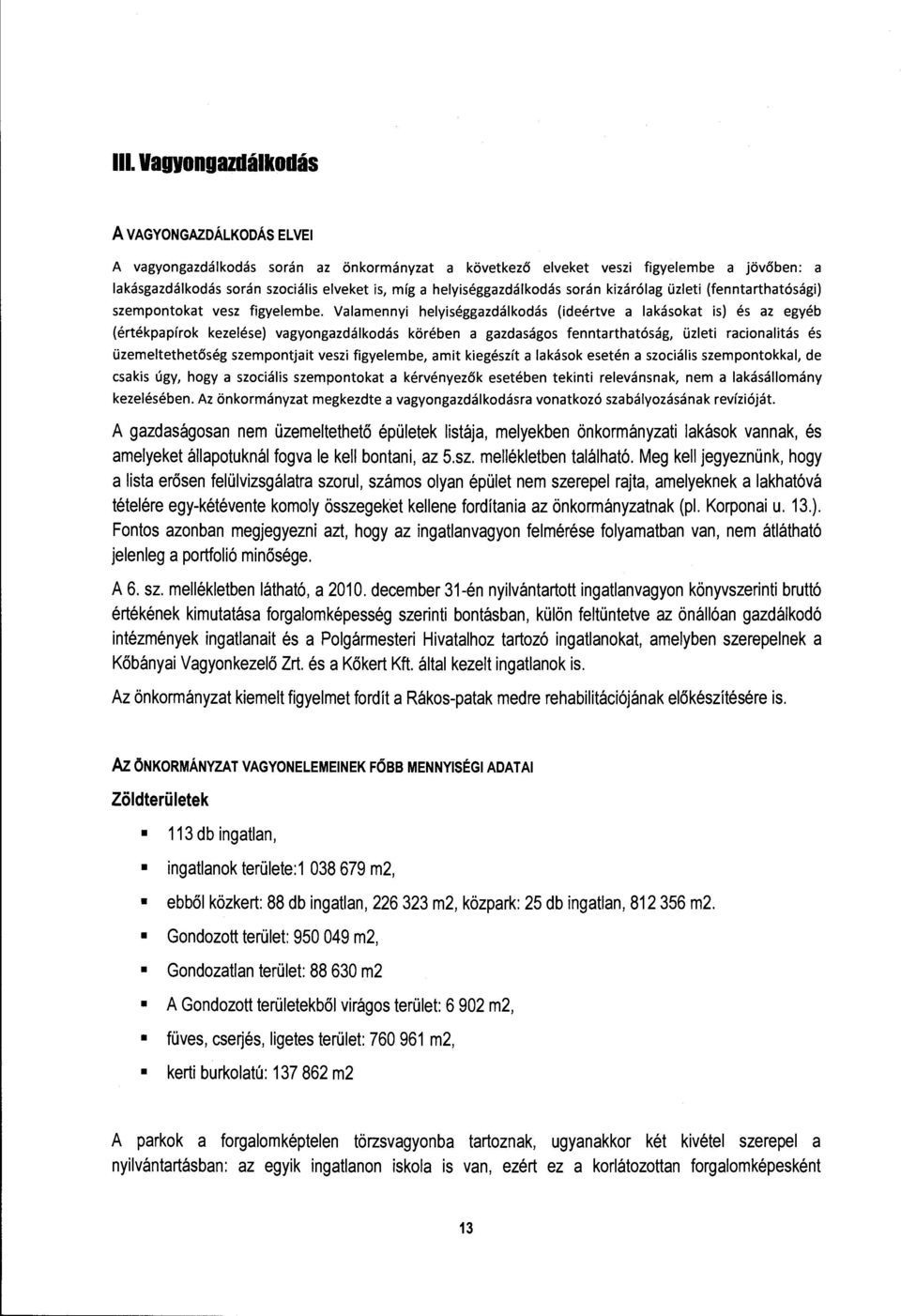 Valamennyi helyiséggazdálkodás (ideértve a lakásokat is) és az egyéb (értékpapírok kezelése) vagyongazdálkodás körében a gazdaságos fenntarthatóság, üzleti racionalitás és üzemeltethetőség