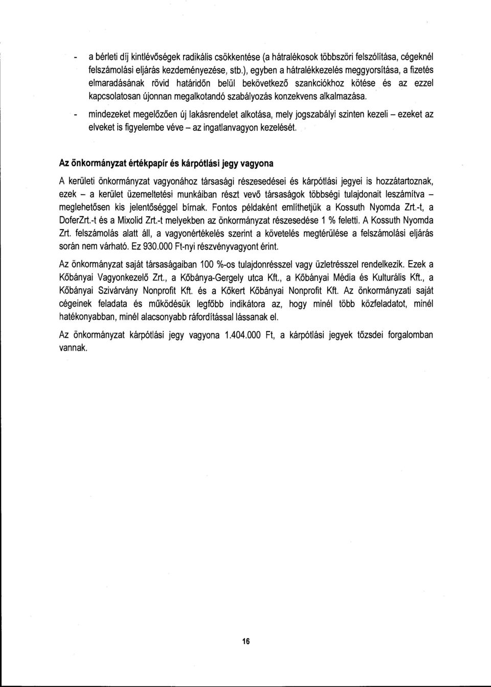 alkalmazása. mindezeket megelőzően új lakásrendelet alkotása, mely jogszabályi szinten kezeli - ezeket az elveket is figyelembe véve - az ingatlanvagyon kezelését.