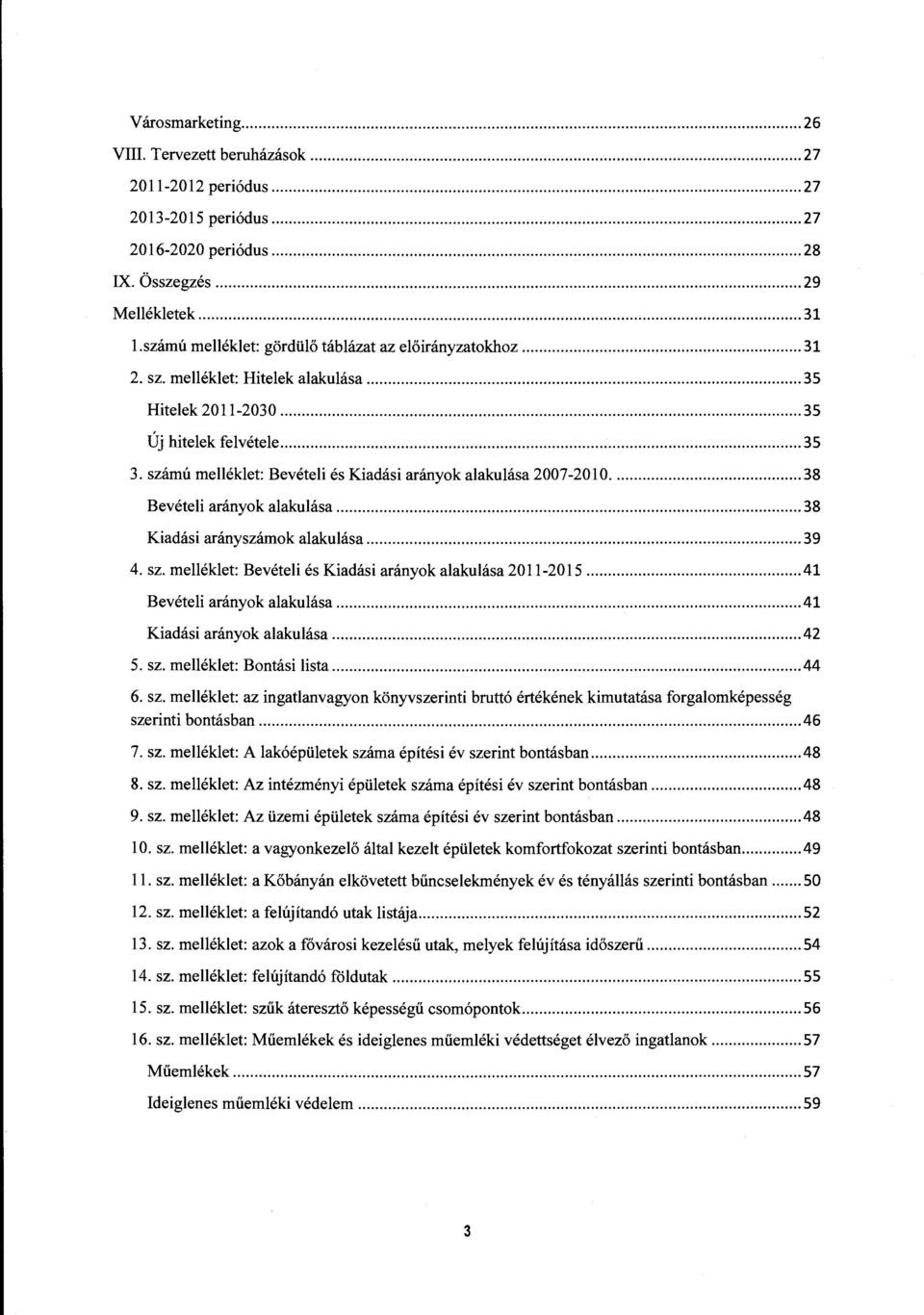 számú melléklet: Bevételi és Kiadási arányok alakulása 2007-2010... 38 Bevételi arányok alakulása... 38 Kiadási arányszámok alakulása... 39 4. sz.