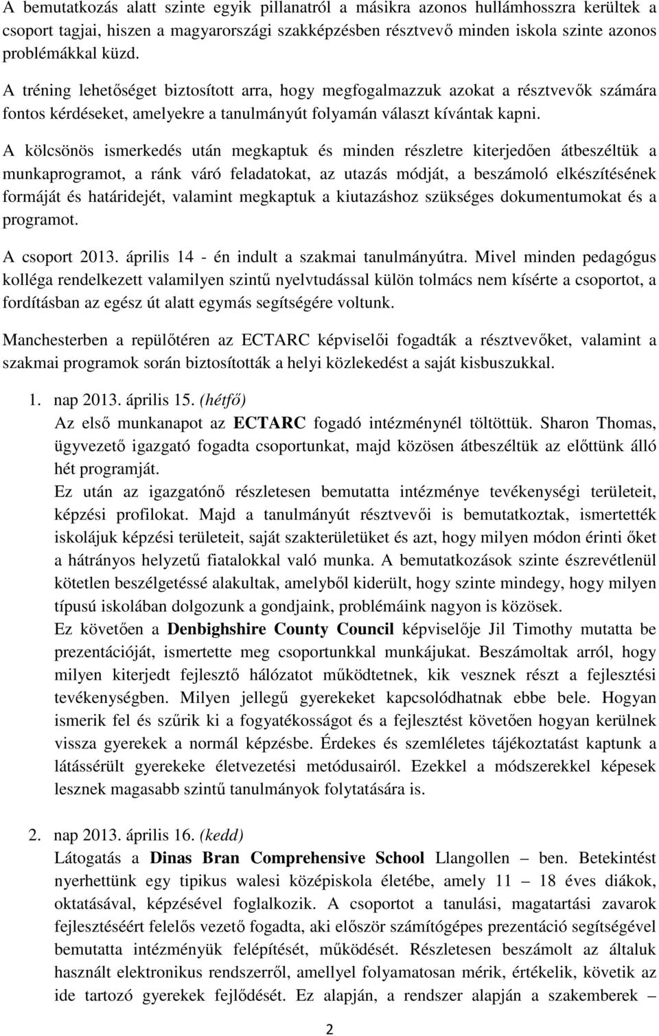 A kölcsönös ismerkedés után megkaptuk és minden részletre kiterjedően átbeszéltük a munkaprogramot, a ránk váró feladatokat, az utazás módját, a beszámoló elkészítésének formáját és határidejét,