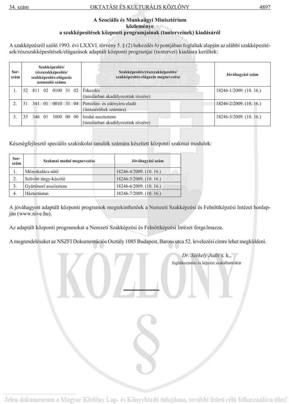 (2) bekezdés b) pontjában foglaltak alapján az alábbi szakképesítések/részszakképesítések/elágazások adaptált központi programjai (tantervei) kiadásra kerültek: Szakképesítés/ részszakképesítés/