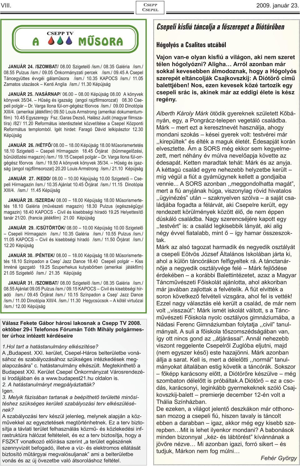 00 Képújság 08.00 A könyvek könyvek 35/34. Hűség és igazság (angol rajzfilmsorozat) 08.30 Csepeli polgár Dr. Varga Ilona fül-orr-gégész főorvos /ism./ 09.00 Dinotópia XIII/4. (amerikai játékfilm) 09.