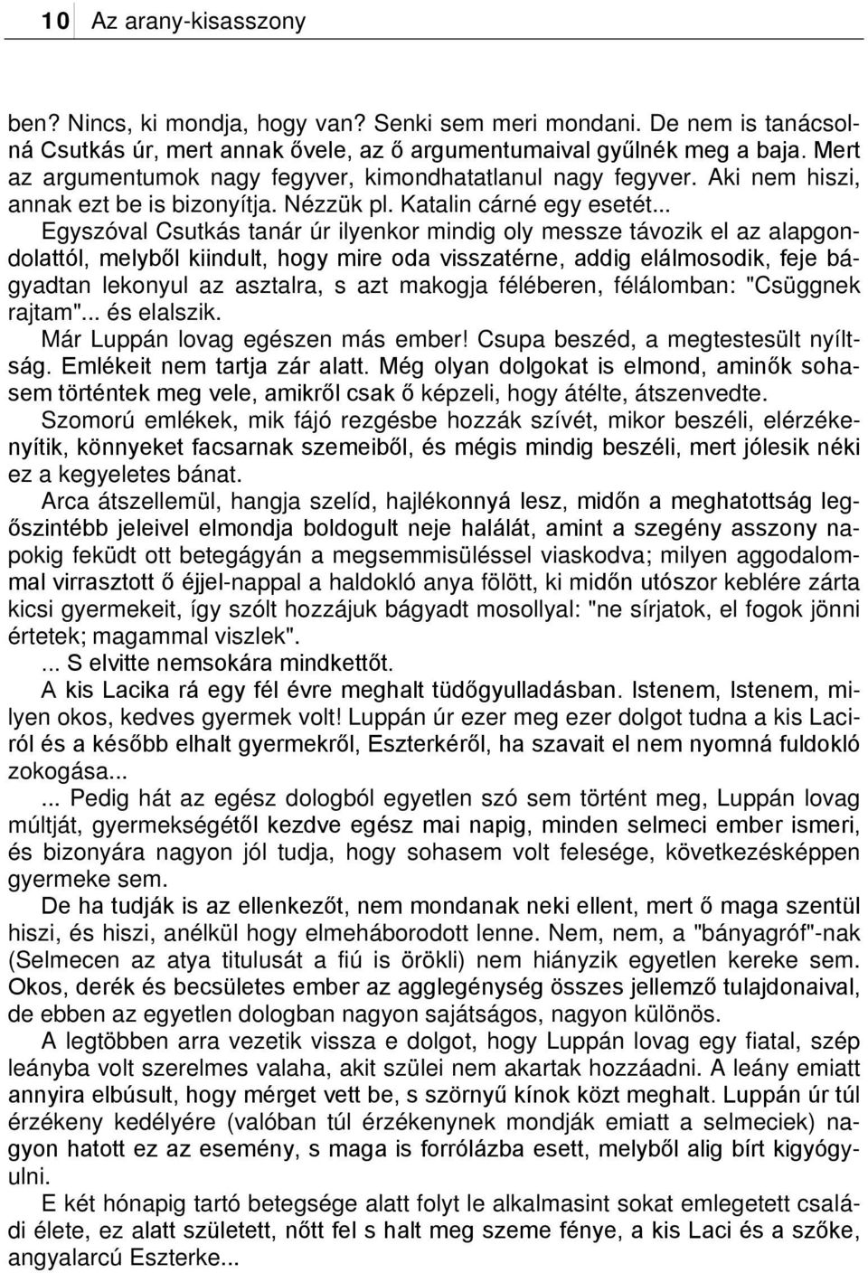 .. Egyszóval Csutkás tanár úr ilyenkor mindig oly messze távozik el az alapgondolattól, melyből kiindult, hogy mire oda visszatérne, addig elálmosodik, feje bágyadtan lekonyul az asztalra, s azt