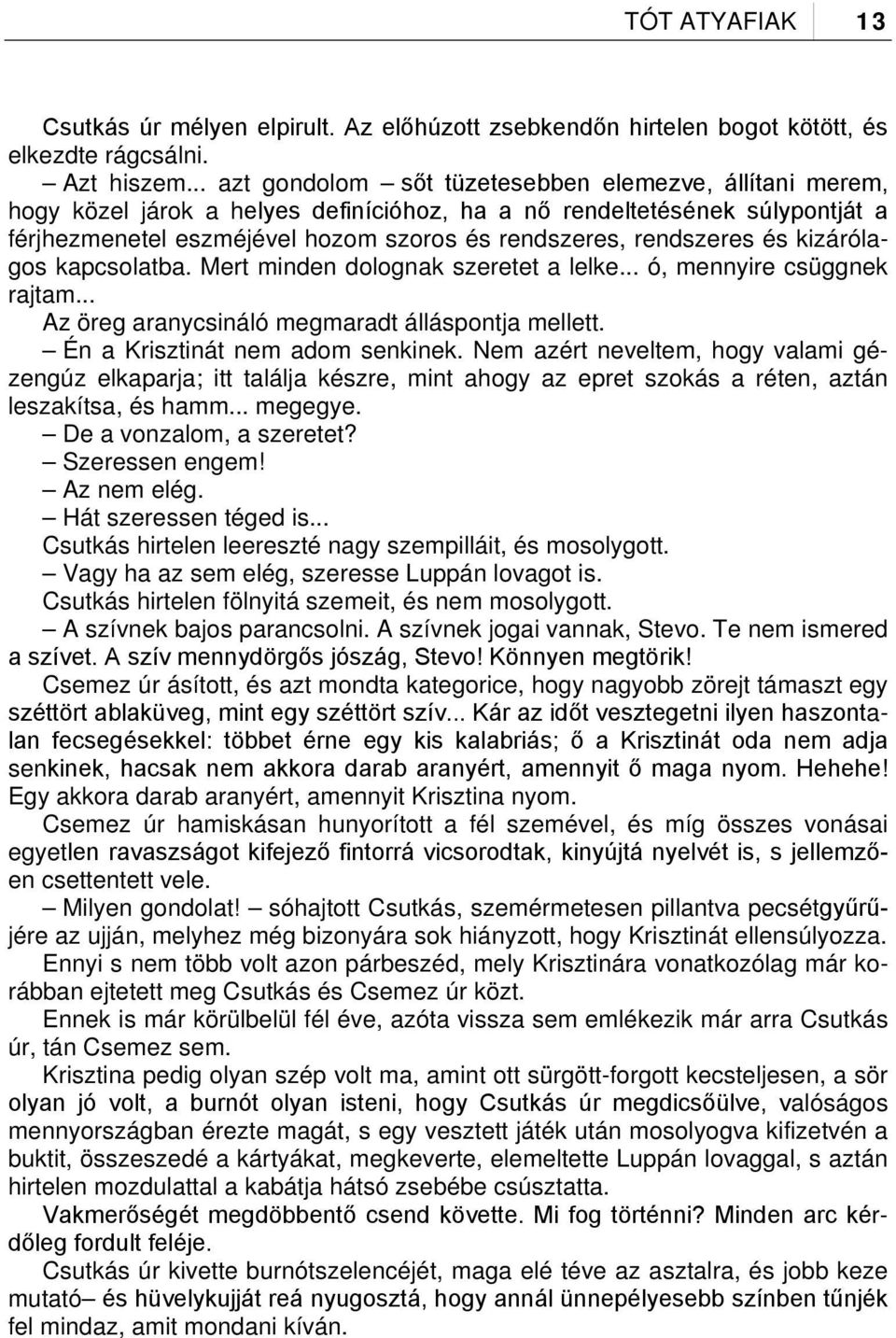 rendszeres és kizárólagos kapcsolatba. Mert minden dolognak szeretet a lelke... ó, mennyire csüggnek rajtam... Az öreg aranycsináló megmaradt álláspontja mellett. Én a Krisztinát nem adom senkinek.