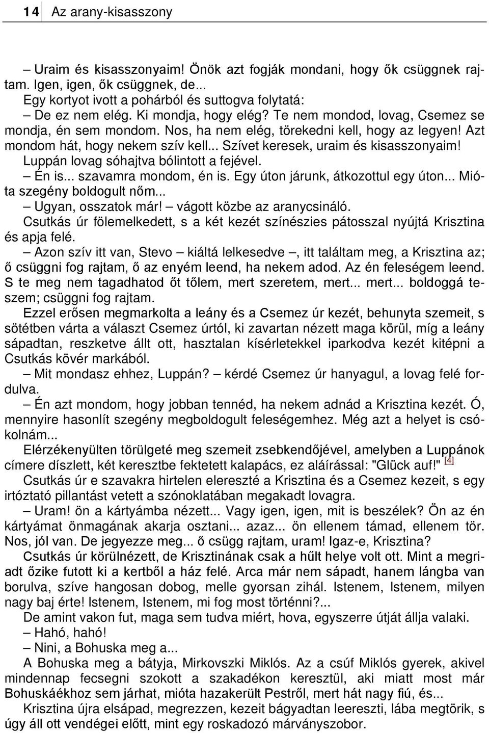 .. Szívet keresek, uraim és kisasszonyaim! Luppán lovag sóhajtva bólintott a fejével. Én is... szavamra mondom, én is. Egy úton járunk, átkozottul egy úton... Mióta szegény boldogult nőm.