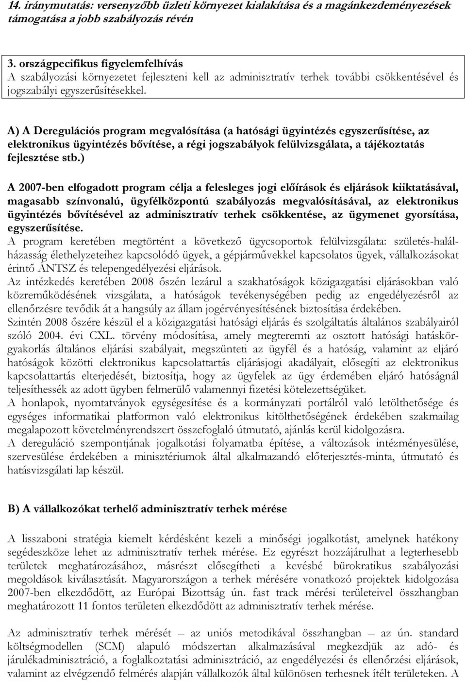 A) A Deregulációs program megvalósítása (a hatósági ügyintézés egyszerűsítése, az elektronikus ügyintézés bővítése, a régi jogszabályok felülvizsgálata, a tájékoztatás fejlesztése stb.