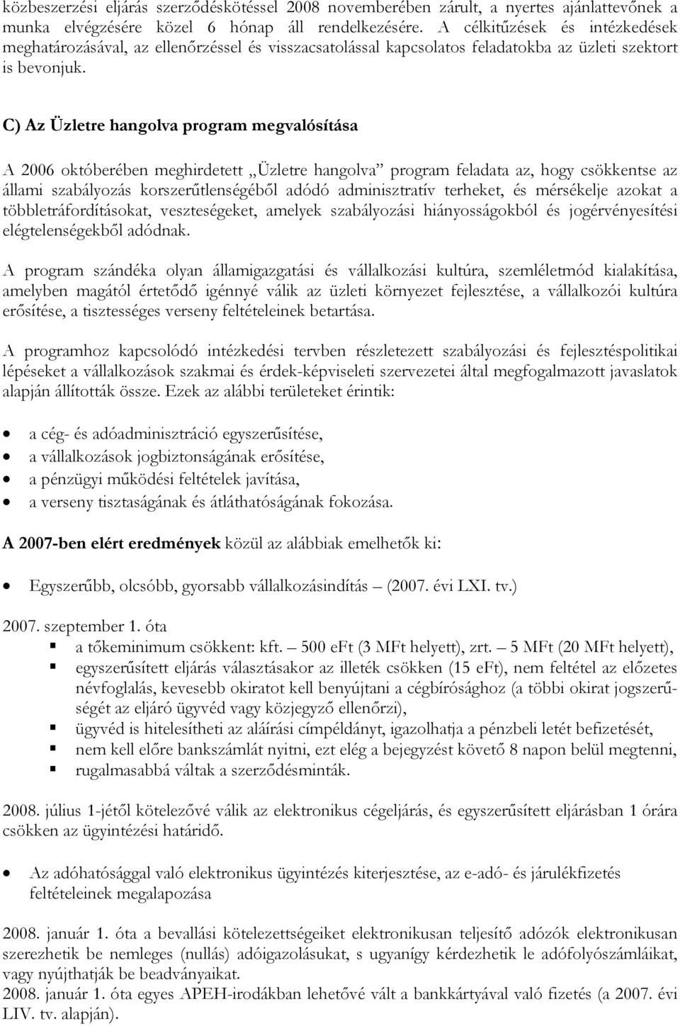 C) Az Üzletre hangolva program megvalósítása A 2006 októberében meghirdetett Üzletre hangolva program feladata az, hogy csökkentse az állami szabályozás korszerűtlenségéből adódó adminisztratív