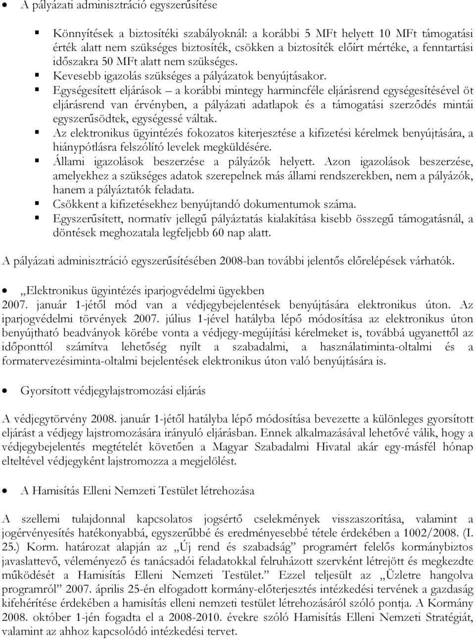 Egységesített eljárások a korábbi mintegy harmincféle eljárásrend egységesítésével öt eljárásrend van érvényben, a pályázati adatlapok és a támogatási szerződés mintái egyszerűsödtek, egységessé