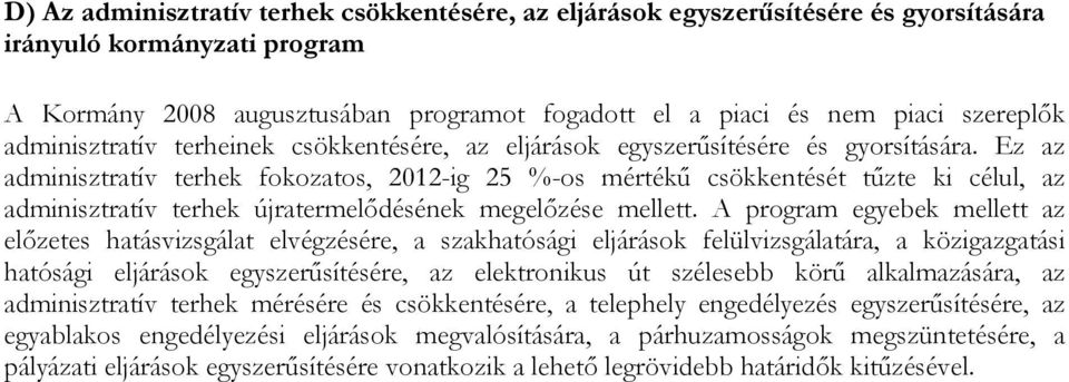 Ez az adminisztratív terhek fokozatos, 2012-ig 25 %-os mértékű csökkentését tűzte ki célul, az adminisztratív terhek újratermelődésének megelőzése mellett.