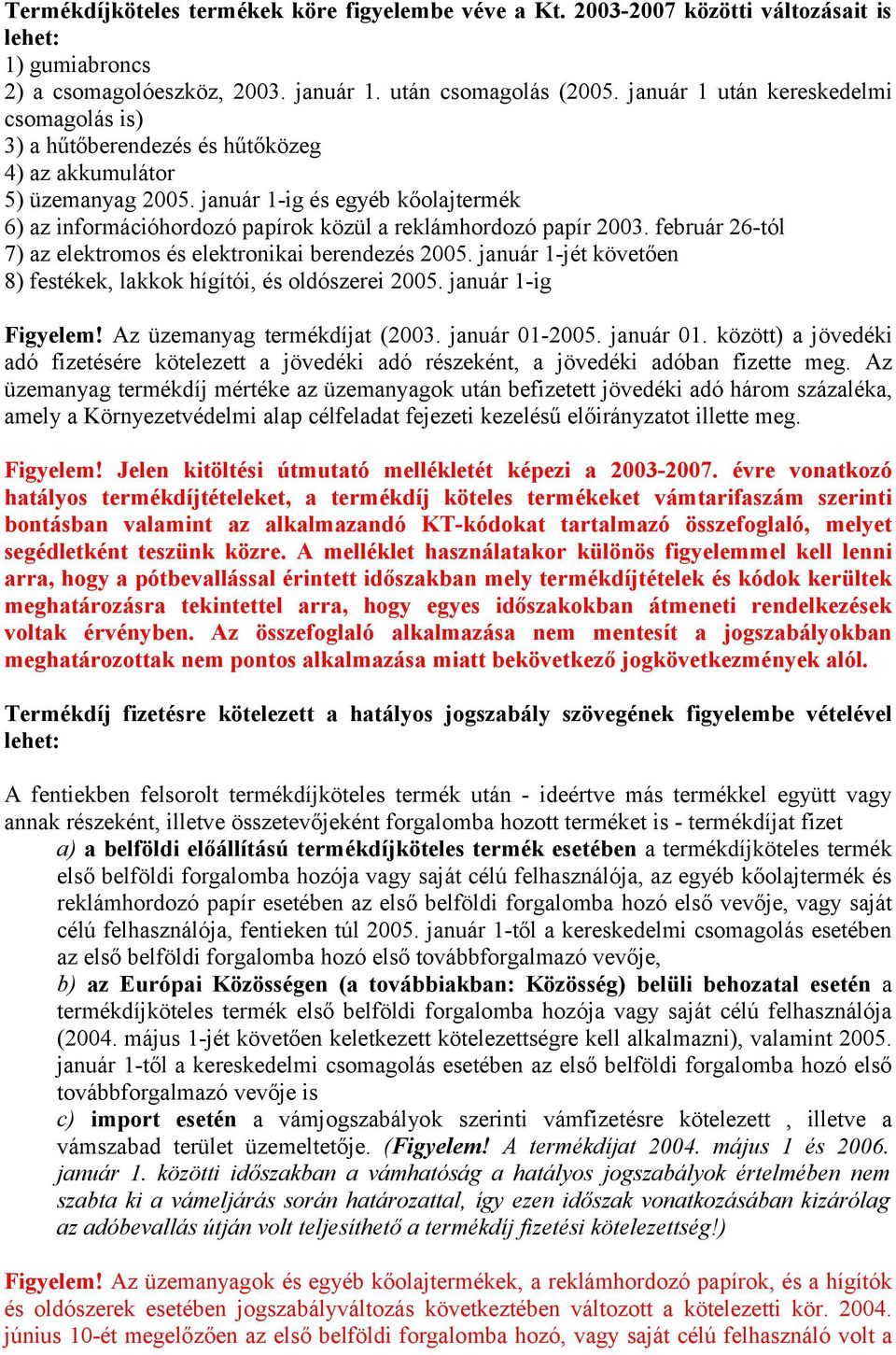 január 1-ig és egyéb kőolajtermék 6) az információhordozó papírok közül a reklámhordozó papír 2003. február 26-tól 7) az elektromos és elektronikai berendezés 2005.