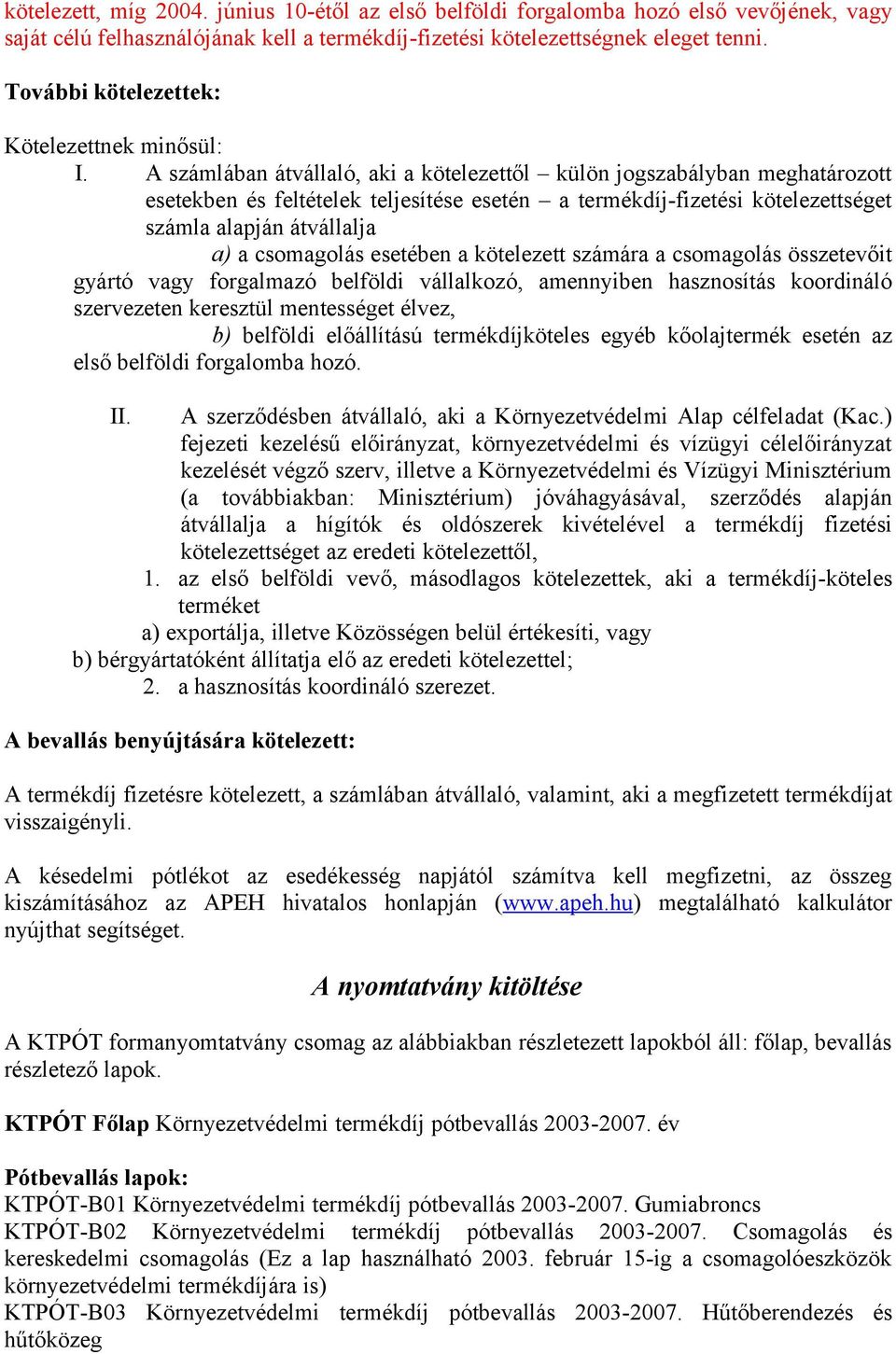 A számlában átvállaló, aki a kötelezettől külön jogszabályban meghatározott esetekben és feltételek teljesítése esetén a termékdíj-fizetési kötelezettséget számla alapján átvállalja a) a csomagolás