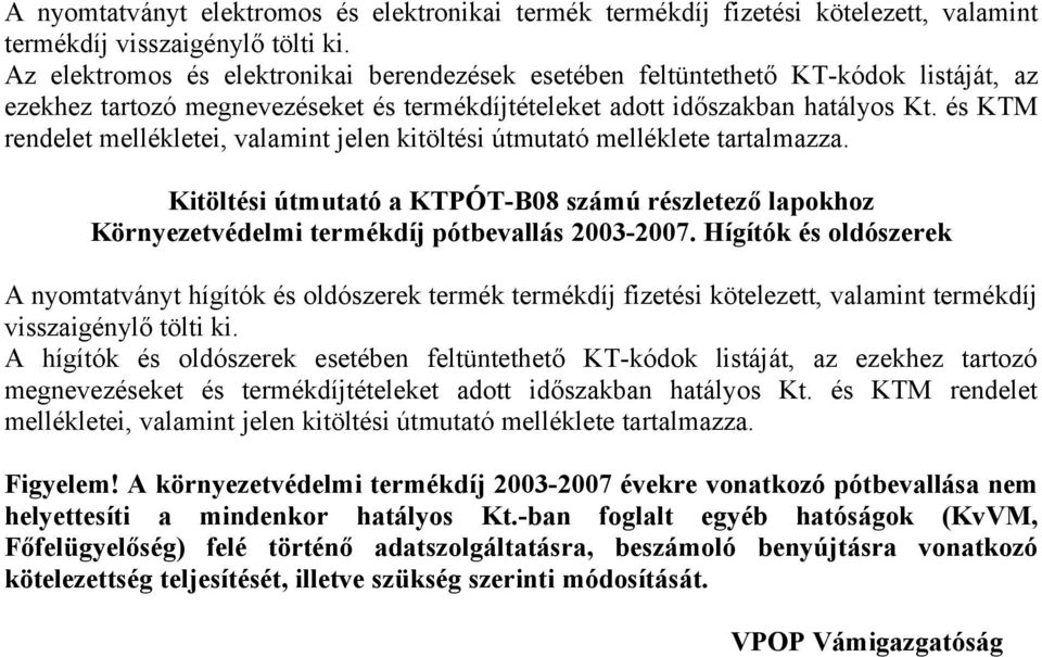 és KTM rendelet mellékletei, valamint jelen kitöltési útmutató melléklete tartalmazza. Kitöltési útmutató a KTPÓT-B08 számú részletező lapokhoz Környezetvédelmi termékdíj pótbevallás 2003-2007.