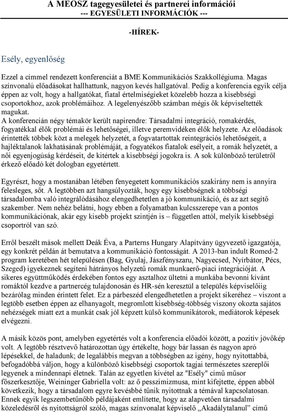 Pedig a konferencia egyik célja éppen az volt, hogy a hallgatókat, fiatal értelmiségieket közelebb hozza a kisebbségi csoportokhoz, azok problémáihoz.