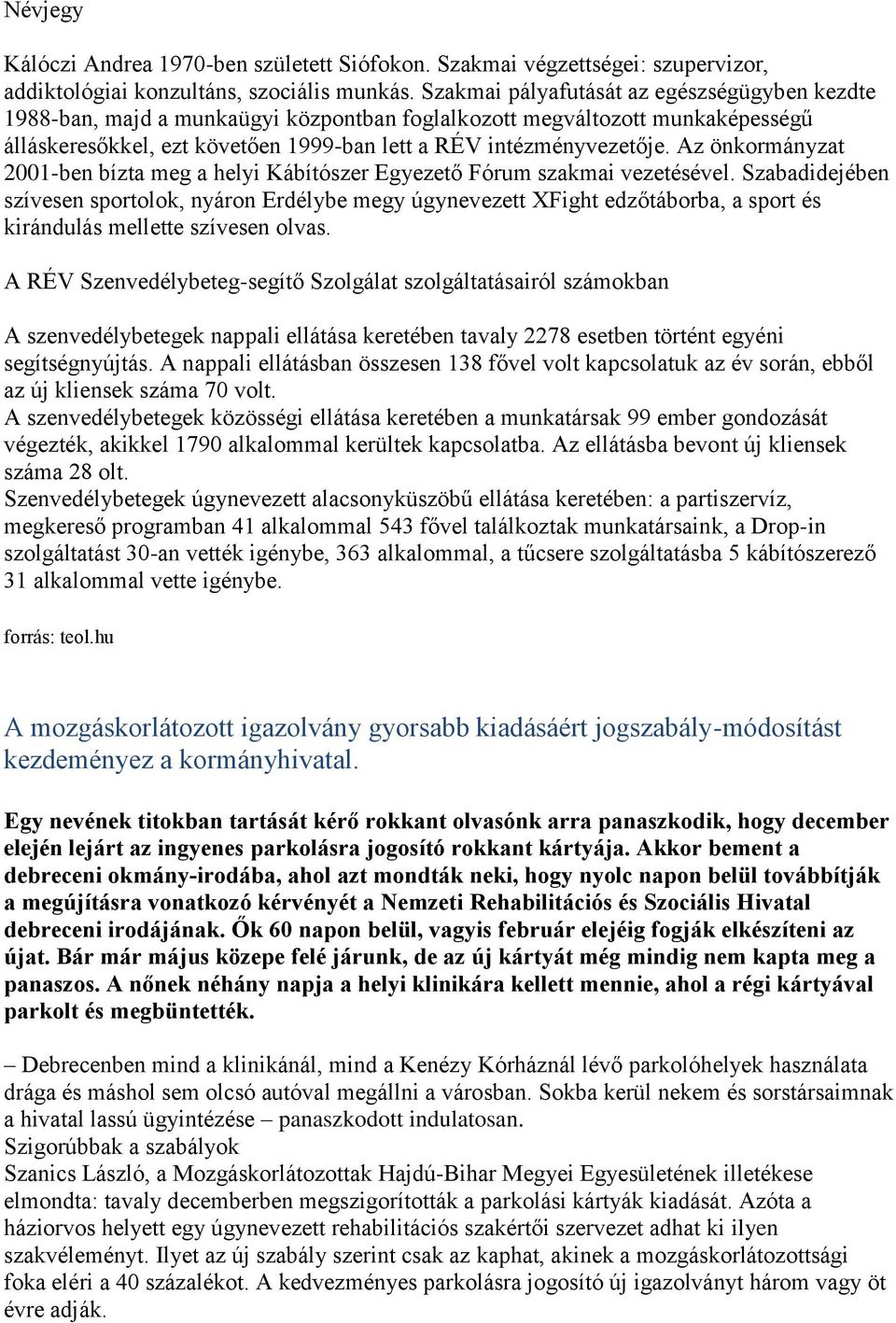 Az önkormányzat 2001-ben bízta meg a helyi Kábítószer Egyezető Fórum szakmai vezetésével.